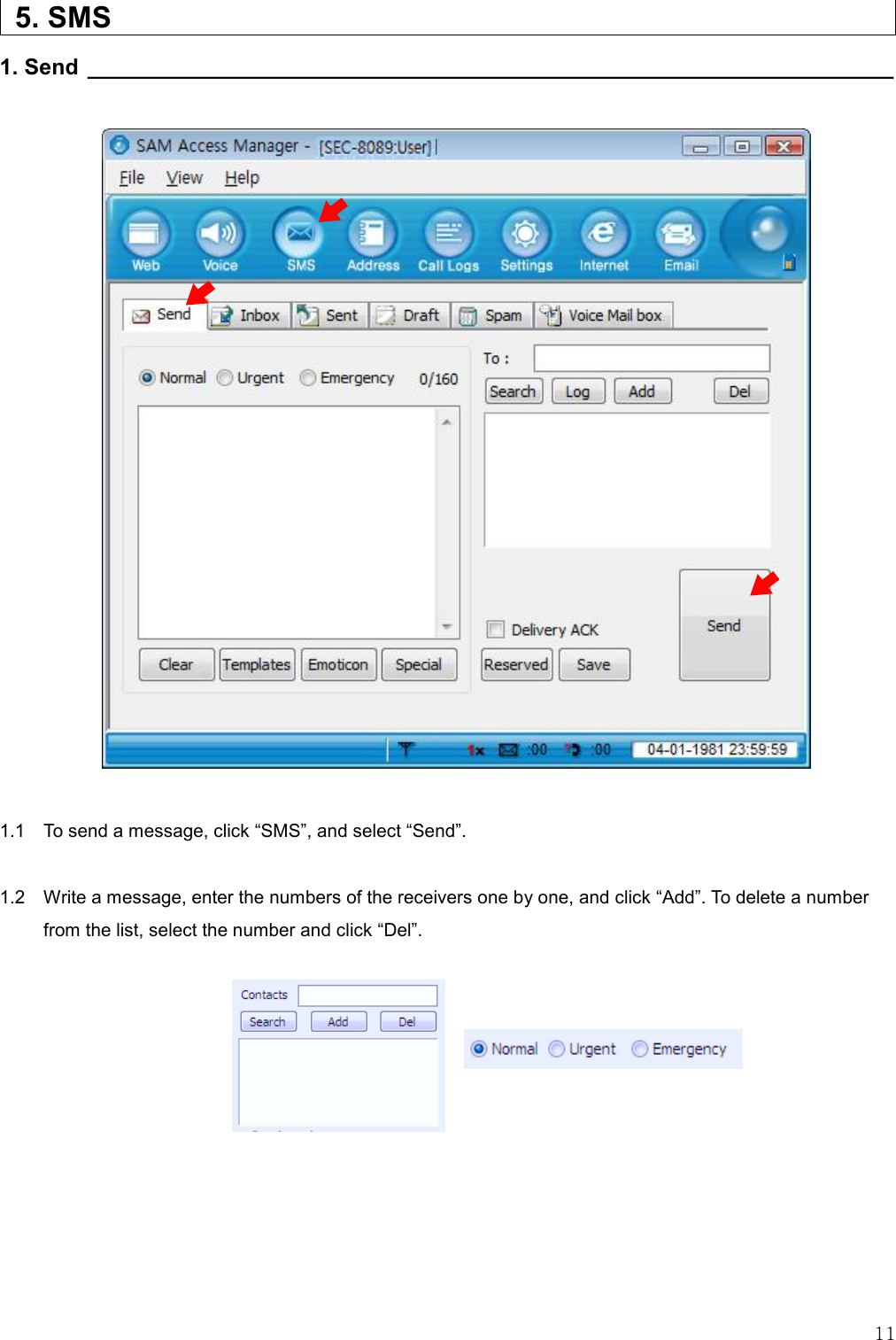   11   5. SMS                                                                                                                        1. Send _________________________________________________________________                        1.1    To send a message, click “SMS”, and select “Send”.  1.2    Write a message, enter the numbers of the receivers one by one, and click “Add”. To delete a number from the list, select the number and click “Del”.            