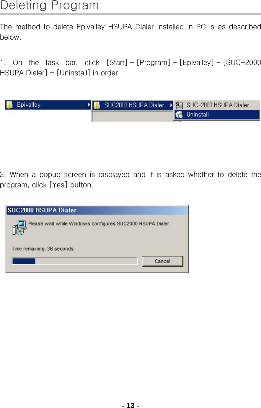 - 13 -  Deleting Program The  method  to  delete  Epivalley  HSUPA  Dialer  installed  in  PC  is  as  described below.  1.  On  the  task  bar,  click  [Start] - [Program] - [Epivalley] - [SUC-2000 HSUPA Dialer] - [Uninstall] in order.        2.  When  a  popup  screen  is  displayed  and  it  is  asked  whether  to  delete  the program, click [Yes] button.         