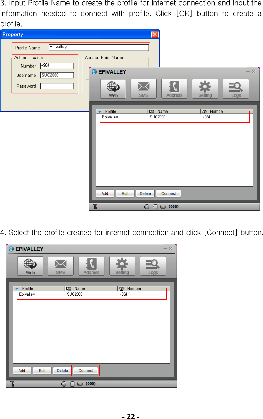 - 22 - 3. Input Profile Name to create the profile for internet connection and input the information needed to connect with profile. Click [OK] button to  create  a profile.                      4. Select the profile created for internet connection and click [Connect] button.                 