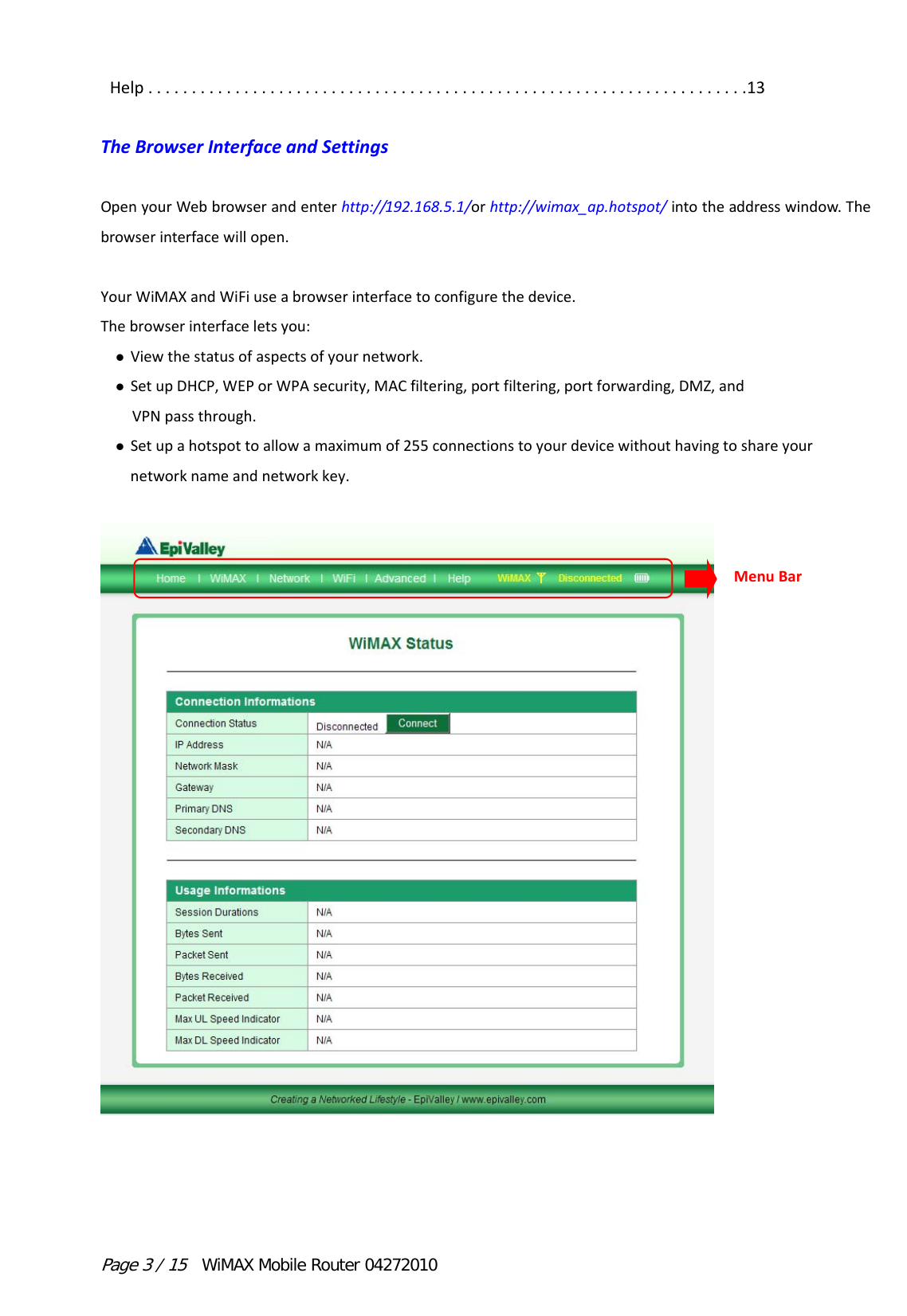 Page 3 / 15  WiMAX Mobile Router 04272010 Help.....................................................................13TheBrowserInterfaceandSettingsOpenyourWebbrowserandenterhttp://192.168.5.1/orhttp://wimax_ap.hotspot/intotheaddresswindow.Thebrowserinterfacewillopen.YourWiMAXandWiFiuseabrowserinterfacetoconfigurethedevice.Thebrowserinterfaceletsyou: Viewthestatusofaspectsofyournetwork. SetupDHCP,WEPorWPAsecurity,MACfiltering,portfiltering,portforwarding,DMZ,andVPNpassthrough. Setupahotspottoallowamaximumof255connectionstoyourdevicewithouthavingtoshareyournetworknameandnetworkkey.MenuBar