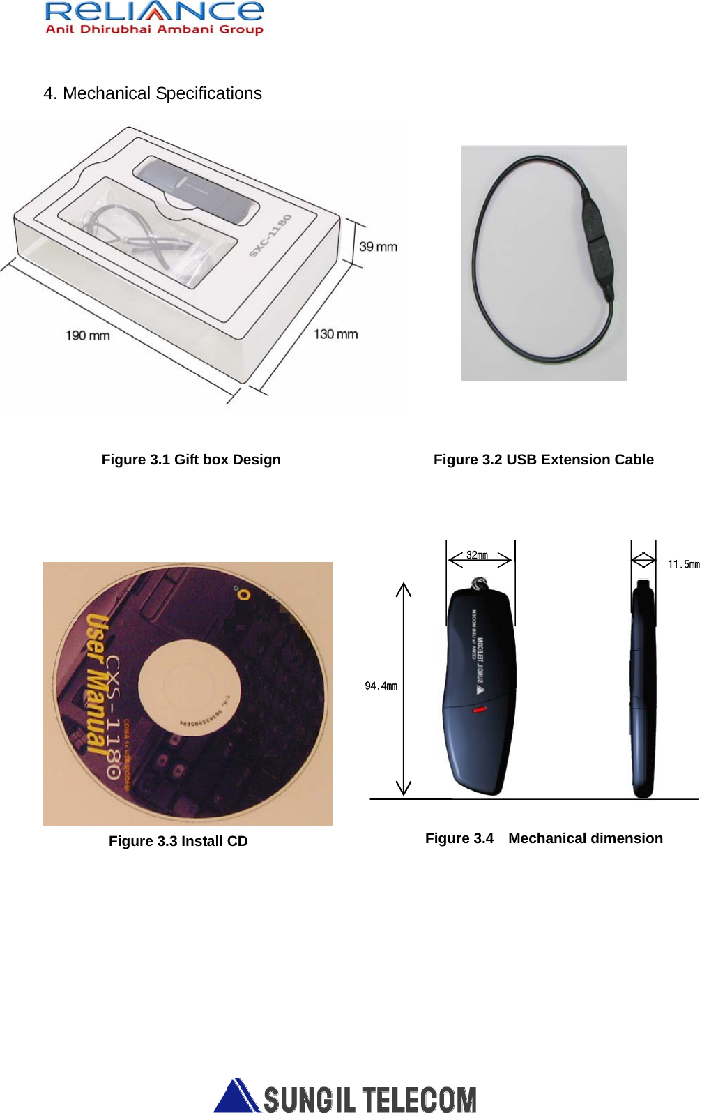   32mm11.5mmFigure 3.4  Mechanical dimension 94.4mm4. Mechanical Specifications              Figure 3.1 Gift box Design                     Figure 3.2 USB Extension Cable              Figure 3.3 Install CD      