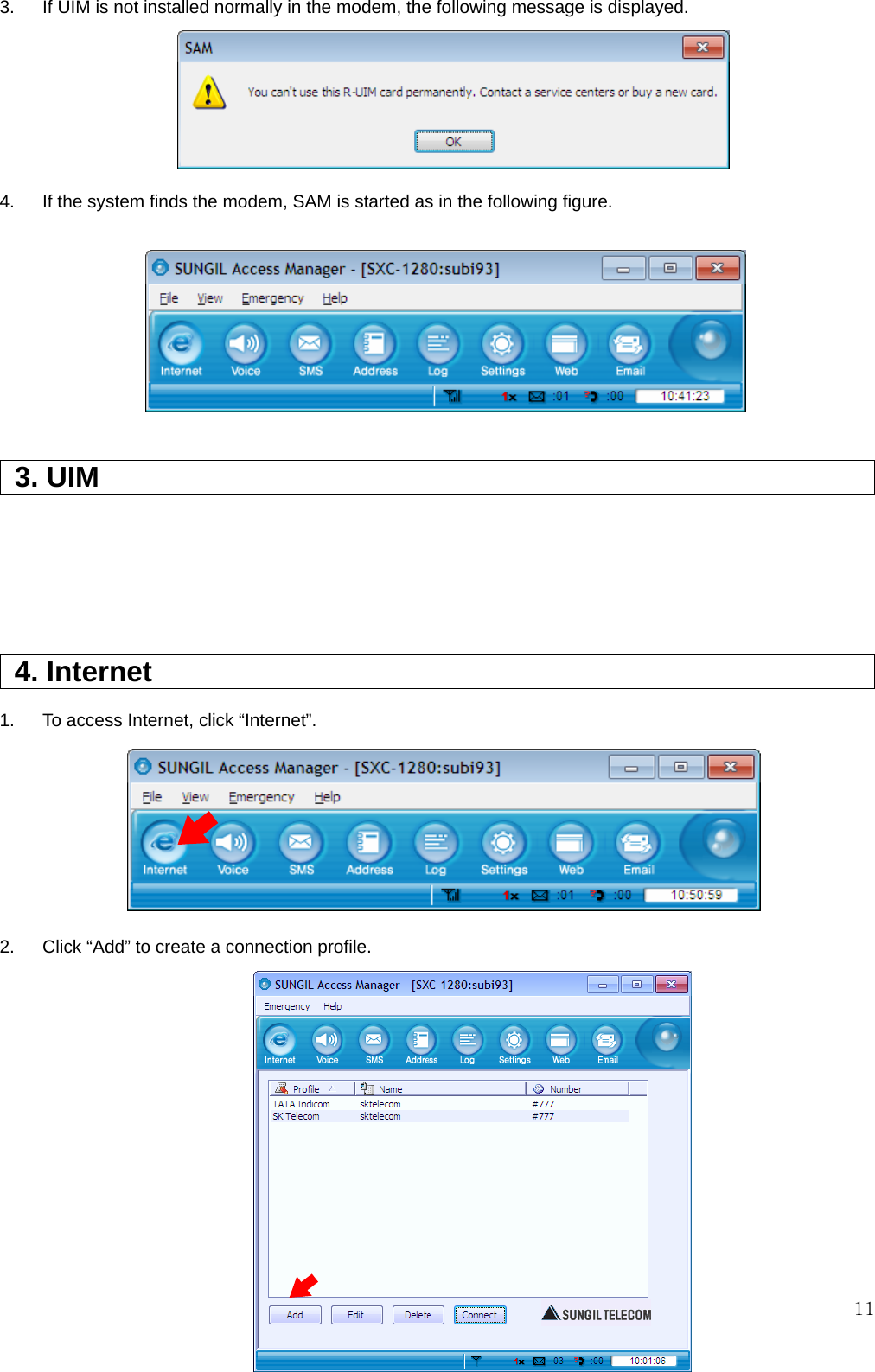  113.  If UIM is not installed normally in the modem, the following message is displayed.      4.    If the system finds the modem, SAM is started as in the following figure.         3. UIM                                                 4. Internet                                          1.    To access Internet, click “Internet”.       2.    Click “Add” to create a connection profile.           