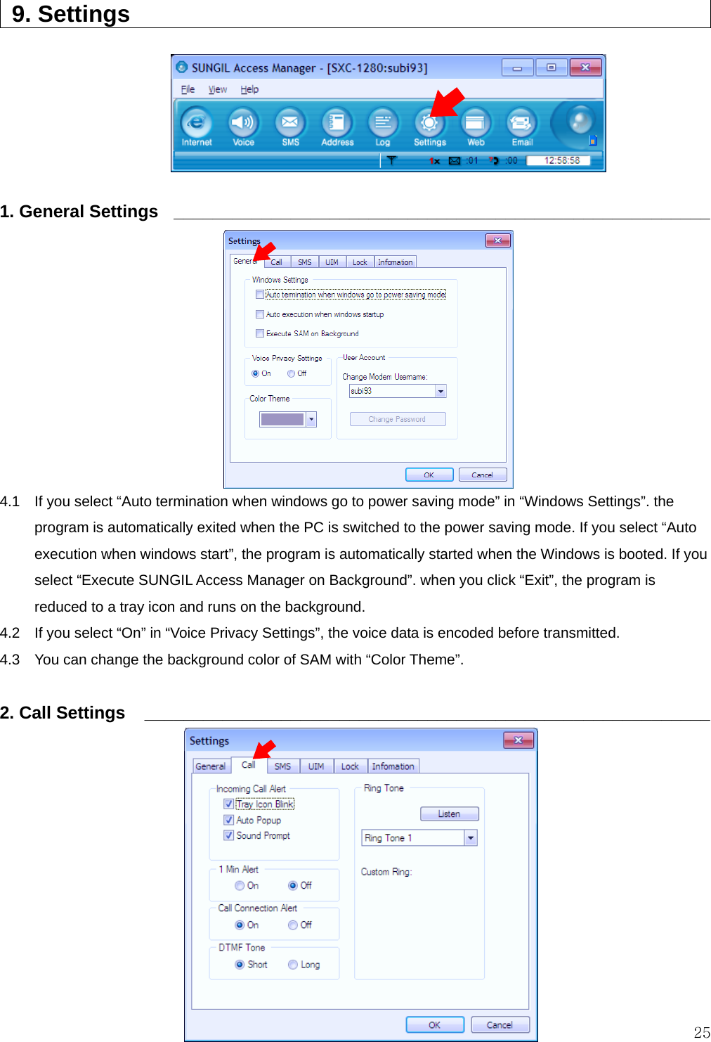  25  9. Settings                  1. General Settings  _______________________________________________________           4.1    If you select “Auto termination when windows go to power saving mode” in “Windows Settings”. the program is automatically exited when the PC is switched to the power saving mode. If you select “Auto execution when windows start”, the program is automatically started when the Windows is booted. If you select “Execute SUNGIL Access Manager on Background”. when you click “Exit”, the program is reduced to a tray icon and runs on the background. 4.2    If you select “On” in “Voice Privacy Settings”, the voice data is encoded before transmitted. 4.3  You can change the background color of SAM with “Color Theme”.  2. Call Settings    __________________________________________________________            