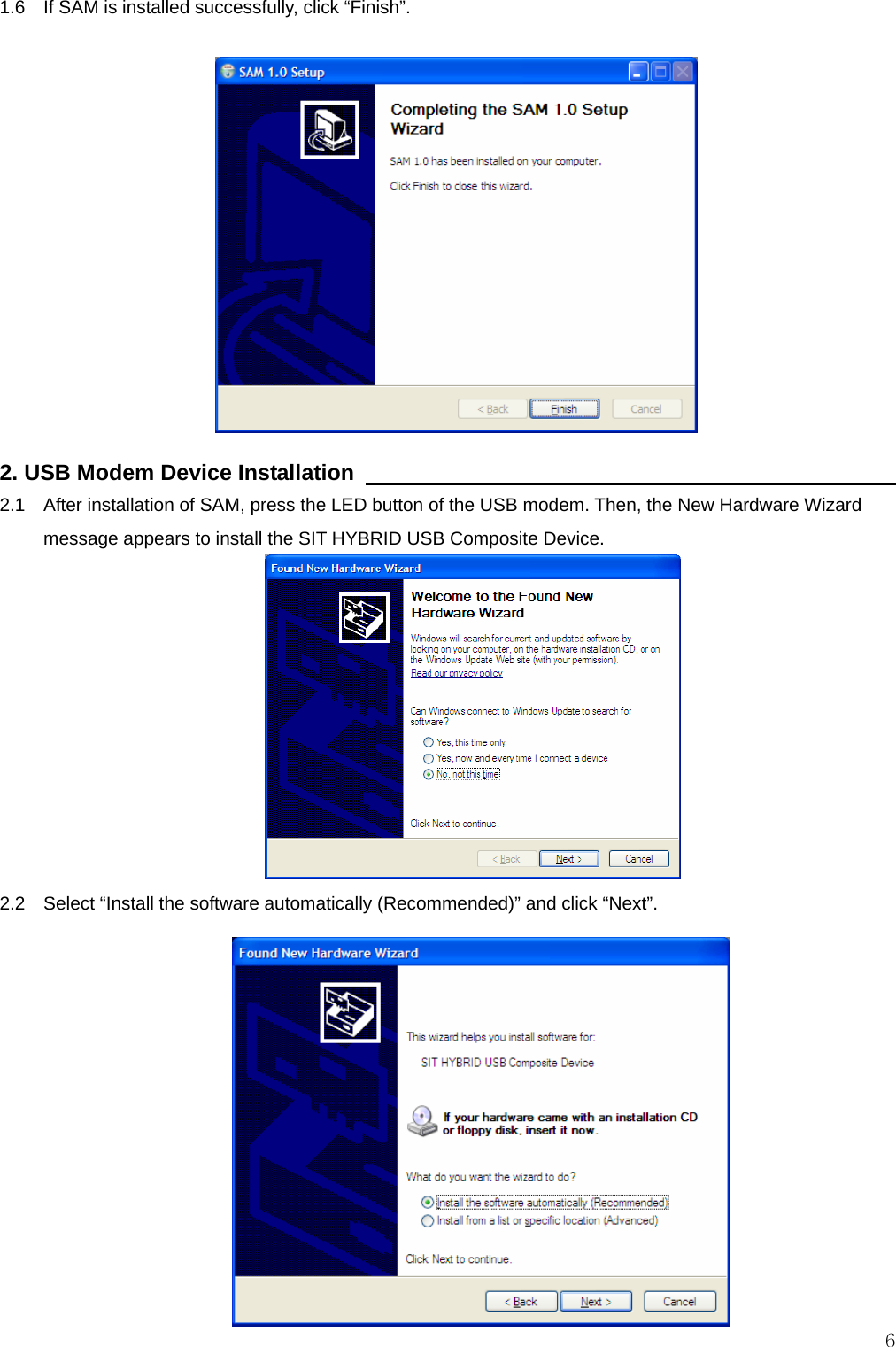  61.6    If SAM is installed successfully, click “Finish”.              2. USB Modem Device Installation                                                      2.1    After installation of SAM, press the LED button of the USB modem. Then, the New Hardware Wizard message appears to install the SIT HYBRID USB Composite Device.           2.2    Select “Install the software automatically (Recommended)” and click “Next”.             