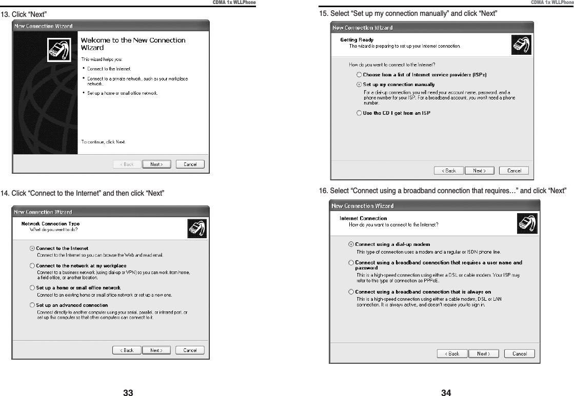 CDMA 1x WLLPhoneCDMA 1x WLLPhone3415. Select “Set up my connection manually” and click “Next”16. Select “Connect using a broadband connection that requires…” and click “Next”3314. Click “Connect to the Internet” and then click “Next”13. Click “Next”