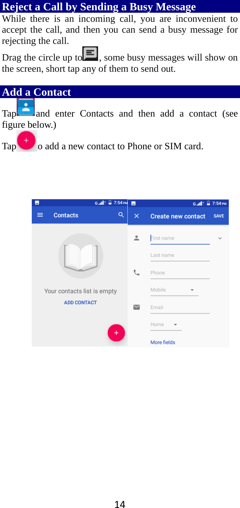 14Reject a Call by Sending a Busy Message While there is an incoming call, you are inconvenient to accept the call, and then you can send a busy message for rejecting the call. Drag the circle up to , some busy messages will show on the screen, short tap any of them to send out.    Add a Contact Tap and enter Contacts and then add a contact (see figure below.) Tap to add a new contact to Phone or SIM card.              