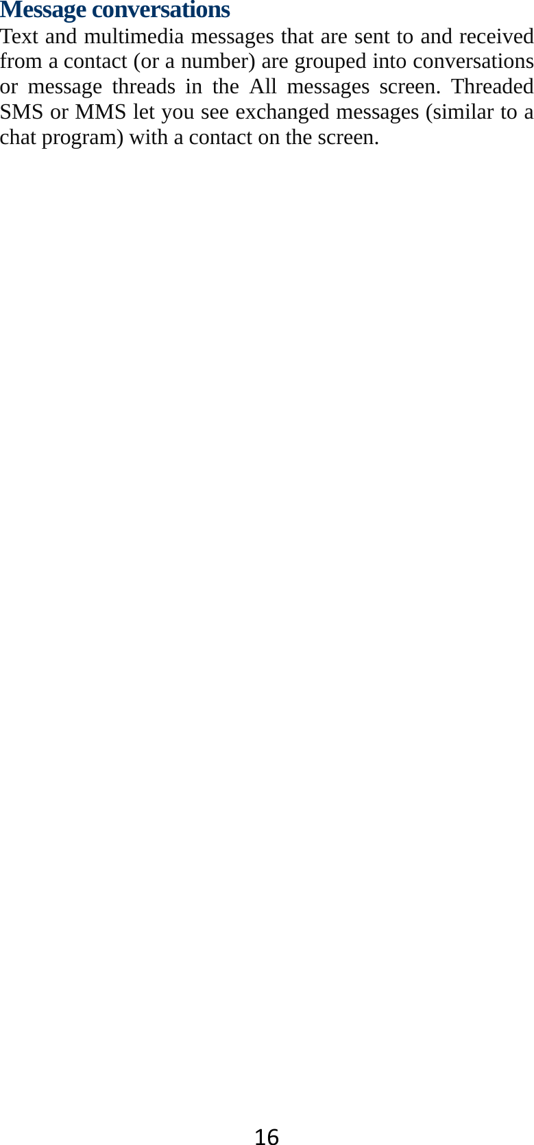 16Message conversations   Text and multimedia messages that are sent to and received from a contact (or a number) are grouped into conversations or message threads in the All messages screen. Threaded SMS or MMS let you see exchanged messages (similar to a chat program) with a contact on the screen.                
