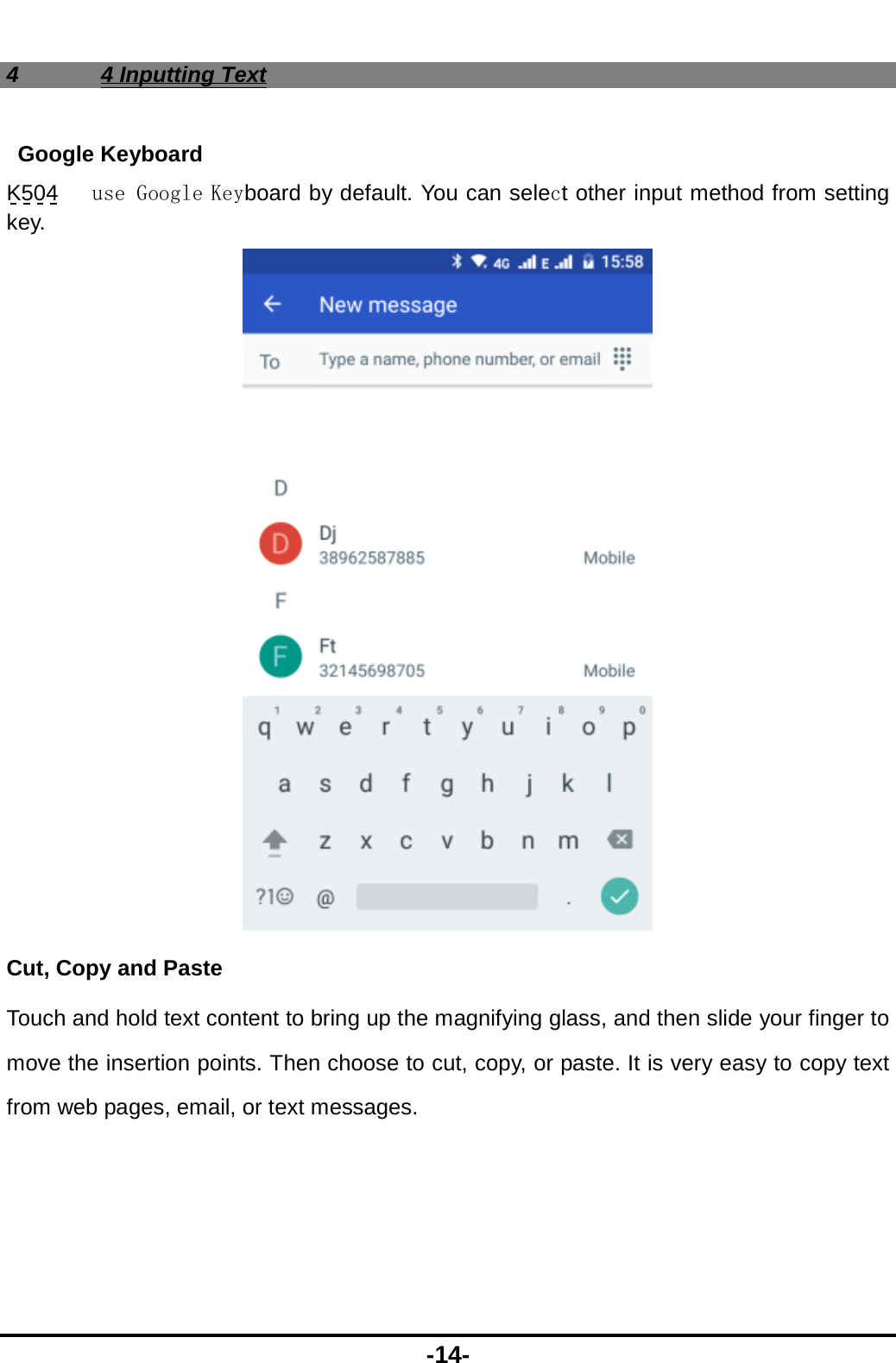  -14- 4  4 Inputting Text Google Keyboard K504   use Google Keyboard by default. You can select other input method from setting key.   Cut, Copy and Paste Touch and hold text content to bring up the magnifying glass, and then slide your finger to move the insertion points. Then choose to cut, copy, or paste. It is very easy to copy text from web pages, email, or text messages. 