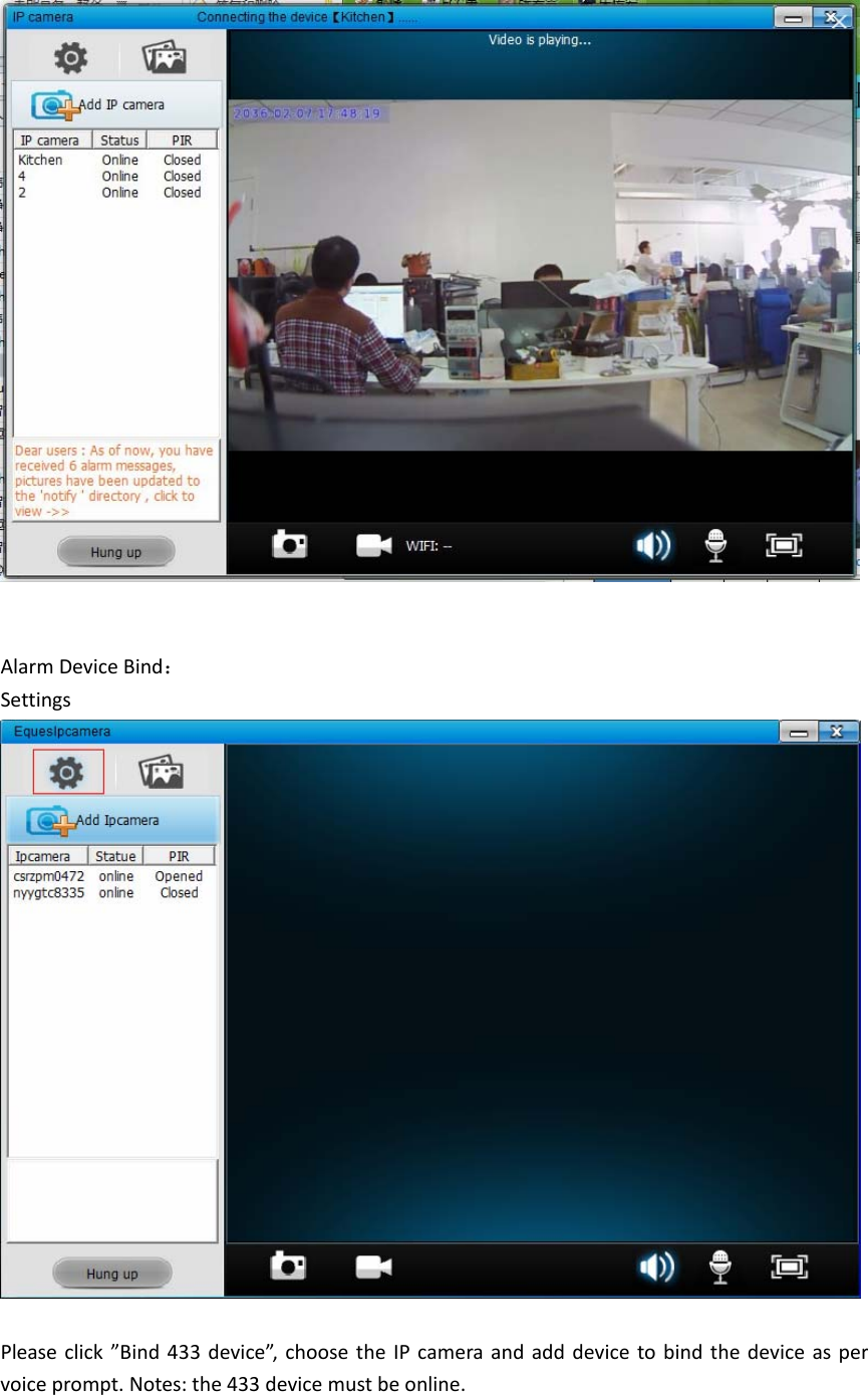 AlarmDeviceBind：SettingsPleaseclick&rdquo;Bind433device&rdquo;,choosetheIPcameraandadddevicetobindthedeviceaspervoiceprompt.Notes:the433devicemustbeonline.