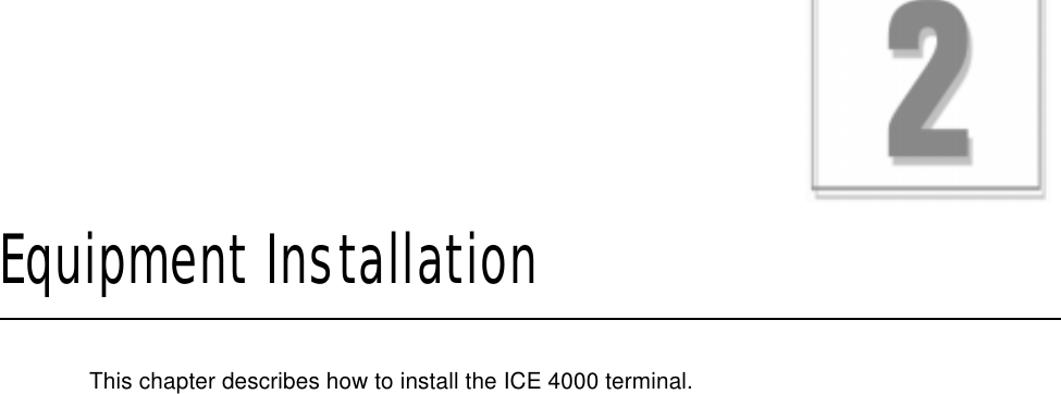 CHAPTER 2Equipment InstallationThis chapter describes how to install the ICE 4000 terminal.