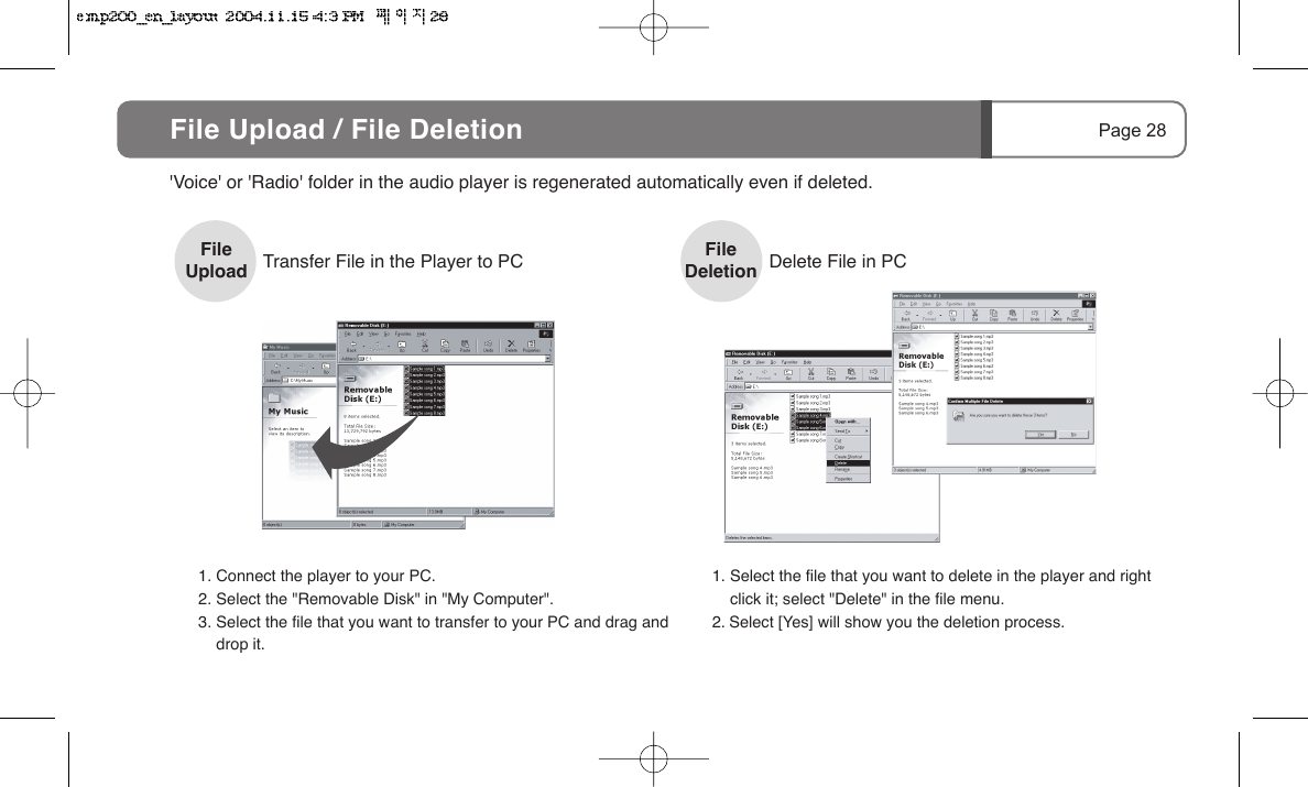 Page 28File Upload / File DeletionFileUpload Transfer File in the Player to PC Delete File in PC'Voice' or 'Radio' folder in the audio player is regenerated automatically even if deleted.1. Connect the player to your PC.2. Select the "Removable Disk" in "My Computer".3. Select the file that you want to transfer to your PC and drag and        drop it.1. Select the file that you want to delete in the player and right click it; select "Delete" in the file menu.2. Select [Yes] will show you the deletion process.FileDeletion