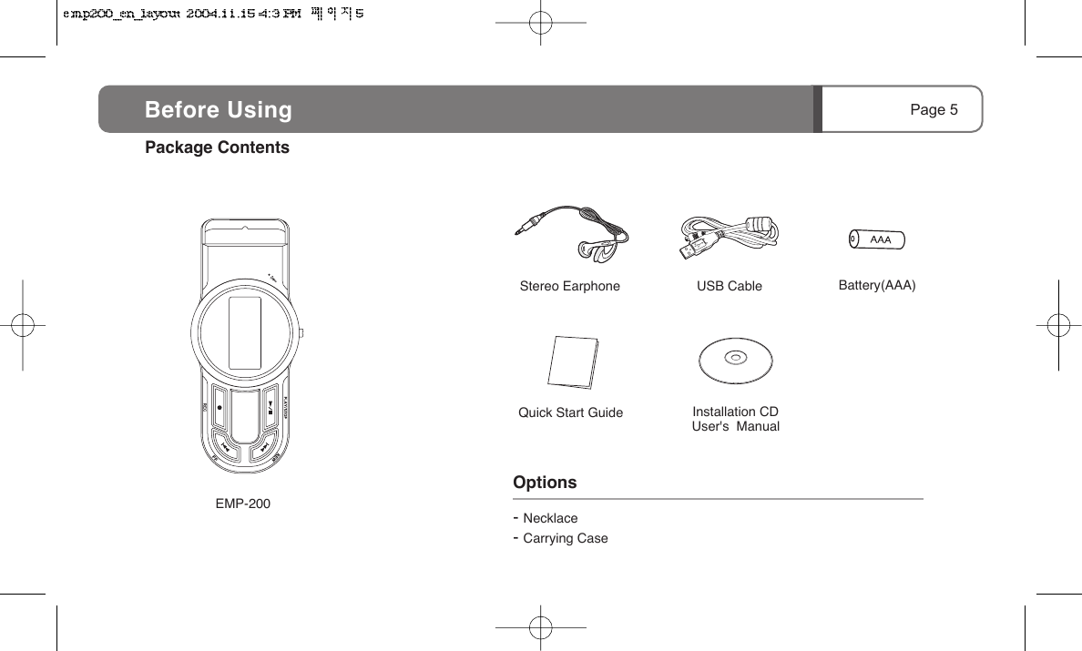 Stereo EarphoneQuick Start GuideEMP-200Installation CDUser's  ManualUSB Cable Battery(AAA) Options- Necklace- Carrying CasePackage ContentsPage 5Before Using