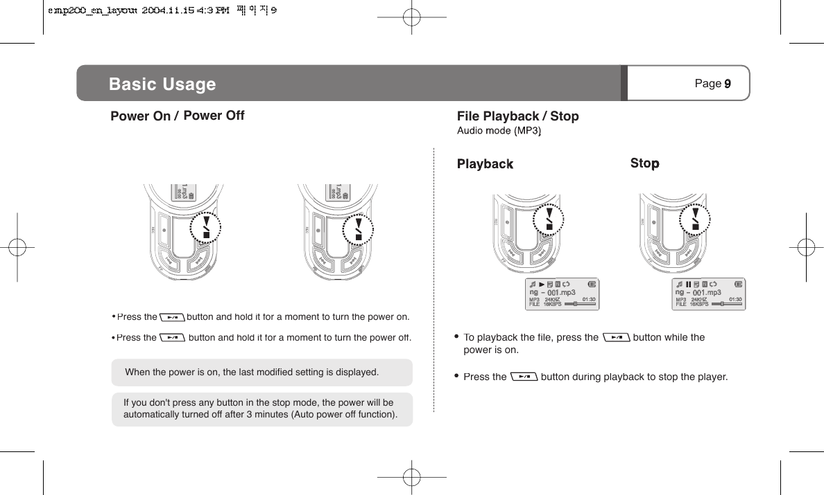      Press the            button during playback to stop the player. Press the            button and hold it for a moment to turn the power off. Press the           button and hold it for a moment to turn the power on.Page 9  Power On /   When the power is on, the last modified setting is displayed.  If you don't press any button in the stop mode, the power will be automatically turned off after 3 minutes (Auto power off function).  Power Off      To playback the file, press the            button while the                power is on.File Playback / StopBasic Usage9