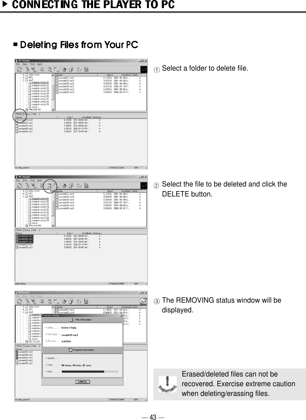 43Select a folder to delete file. Select the file to be deleted and click theDELETE button.The REMOVING status window will bedisplayed.Erased/deleted files can not berecovered. Exercise extreme cautionwhen deleting/erassing files.