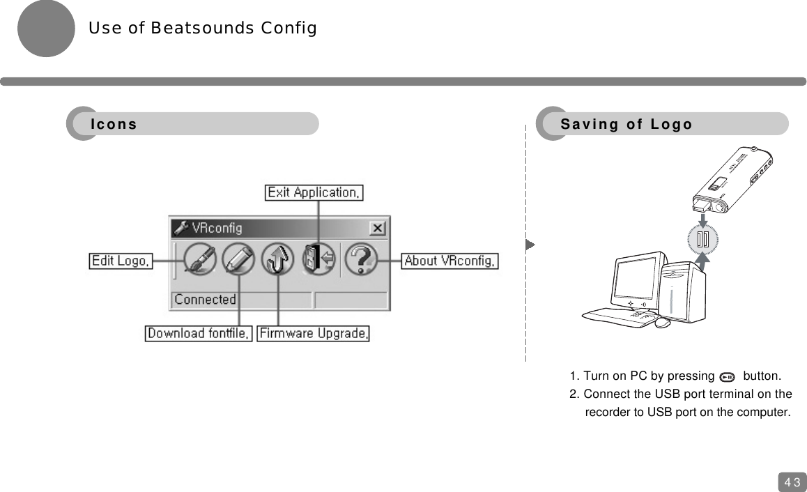 43Use of Beatsounds Config1. Turn on PC by pressing        button.2. Connect the USB port terminal on therecorder to USB port on the computer.Icons Saving of Logo