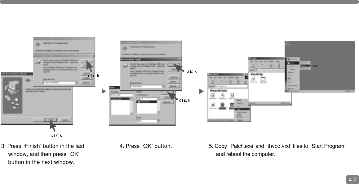 4. Press  OK&rsquo; button.3. Press  Finish&rsquo; button in the last window, and then press  OK&rsquo; button in the next window.5. Copy  Patch.exe&rsquo; and  thvcd.vxd&rsquo; files to  Start Program&rsquo;, and reboot the computer.47