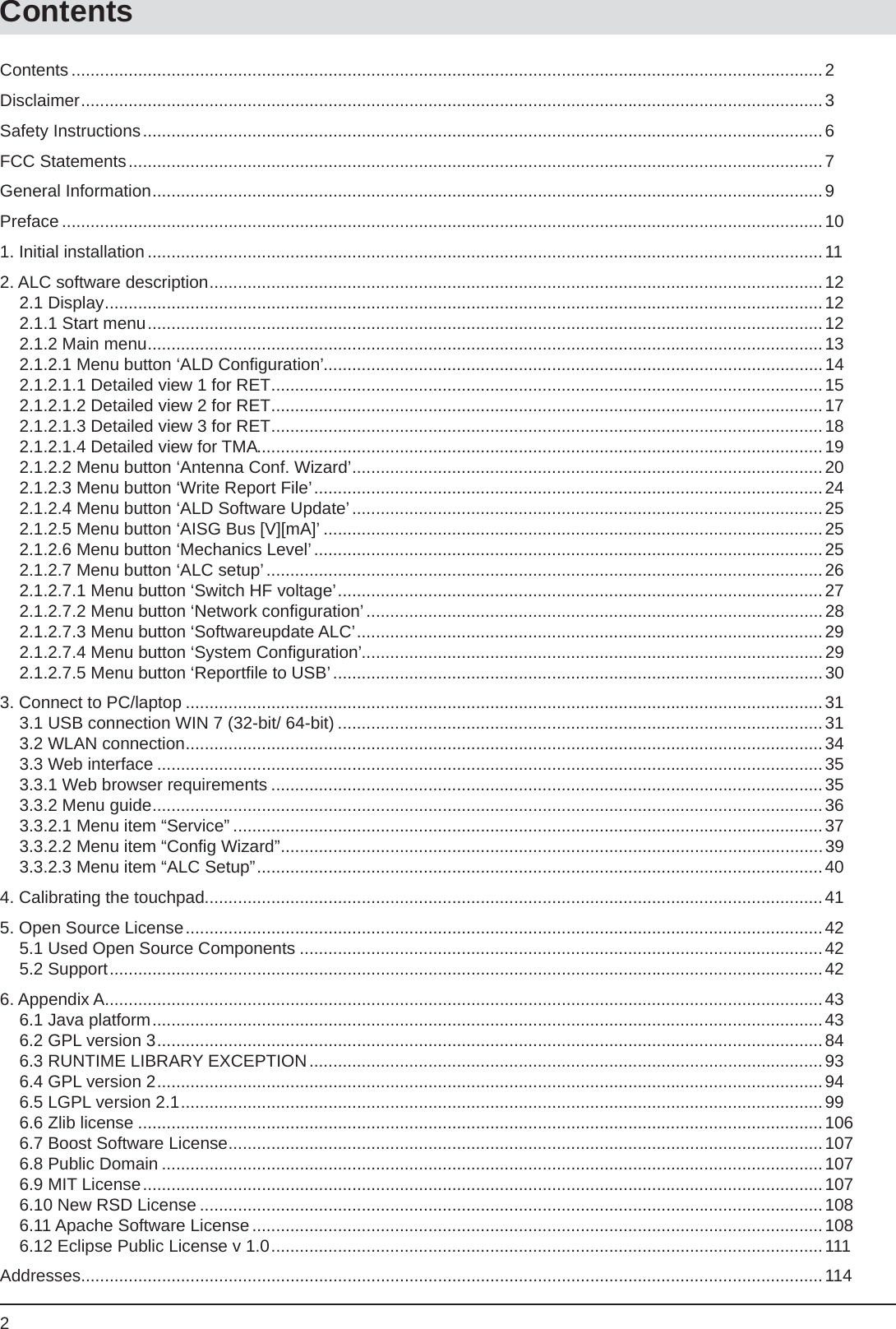 2ContentsContents ..............................................................................................................................................................2Disclaimer ............................................................................................................................................................3Safety Instructions ...............................................................................................................................................6FCC Statements ..................................................................................................................................................7General Information .............................................................................................................................................9Preface ................................................................................................................................................................101. Initial installation ..............................................................................................................................................112. ALC software description .................................................................................................................................122.1 Display .......................................................................................................................................................122.1.1 Start menu ..............................................................................................................................................122.1.2 Main menu ..............................................................................................................................................132.1.2.1 Menu button ‘ALD Conﬁ guration’ .........................................................................................................142.1.2.1.1 Detailed view 1 for RET ....................................................................................................................152.1.2.1.2 Detailed view 2 for RET ....................................................................................................................172.1.2.1.3 Detailed view 3 for RET ....................................................................................................................182.1.2.1.4 Detailed view for TMA.......................................................................................................................192.1.2.2 Menu button ‘Antenna Conf. Wizard’ ...................................................................................................202.1.2.3 Menu button ‘Write Report File’ ...........................................................................................................242.1.2.4 Menu button ‘ALD Software Update’ ...................................................................................................252.1.2.5 Menu button ‘AISG Bus [V][mA]’ .........................................................................................................252.1.2.6 Menu button ‘Mechanics Level’ ...........................................................................................................252.1.2.7 Menu button ‘ALC setup’ .....................................................................................................................262.1.2.7.1 Menu button ‘Switch HF voltage’ ......................................................................................................272.1.2.7.2 Menu button ‘Network conﬁ guration’ ................................................................................................282.1.2.7.3 Menu button ‘Softwareupdate ALC’ ..................................................................................................292.1.2.7.4 Menu button ‘System Conﬁ guration’ .................................................................................................292.1.2.7.5 Menu button ‘Reportﬁ le to USB’ .......................................................................................................303. Connect to PC/laptop ......................................................................................................................................313.1 USB connection WIN 7 (32-bit/ 64-bit) ......................................................................................................313.2 WLAN connection ......................................................................................................................................343.3 Web interface ............................................................................................................................................353.3.1 Web browser requirements ....................................................................................................................353.3.2 Menu guide .............................................................................................................................................363.3.2.1 Menu item “Service” ............................................................................................................................373.3.2.2 Menu item “Conﬁ g Wizard” ..................................................................................................................393.3.2.3 Menu item “ALC Setup” .......................................................................................................................404. Calibrating the touchpad..................................................................................................................................415. Open Source License ......................................................................................................................................425.1 Used Open Source Components ..............................................................................................................425.2 Support ......................................................................................................................................................426. Appendix A .......................................................................................................................................................436.1 Java platform .............................................................................................................................................436.2 GPL version 3 ............................................................................................................................................846.3 RUNTIME LIBRARY EXCEPTION ............................................................................................................936.4 GPL version 2 ............................................................................................................................................946.5 LGPL version 2.1 .......................................................................................................................................996.6 Zlib license ................................................................................................................................................1066.7 Boost Software License .............................................................................................................................1076.8 Public Domain ...........................................................................................................................................1076.9 MIT License ...............................................................................................................................................1076.10 New RSD License ...................................................................................................................................1086.11 Apache Software License ........................................................................................................................1086.12 Eclipse Public License v 1.0 ....................................................................................................................111Addresses............................................................................................................................................................114