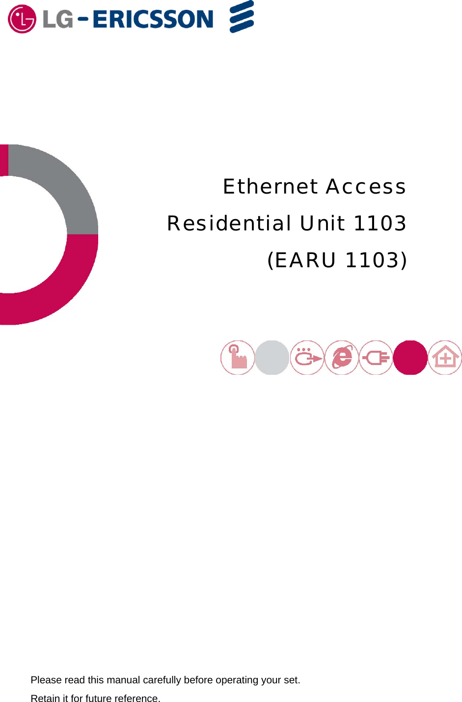     Ethernet Access Residential Unit 1103 (EARU 1103)     Please read this manual carefully before operating your set. Retain it for future reference.   