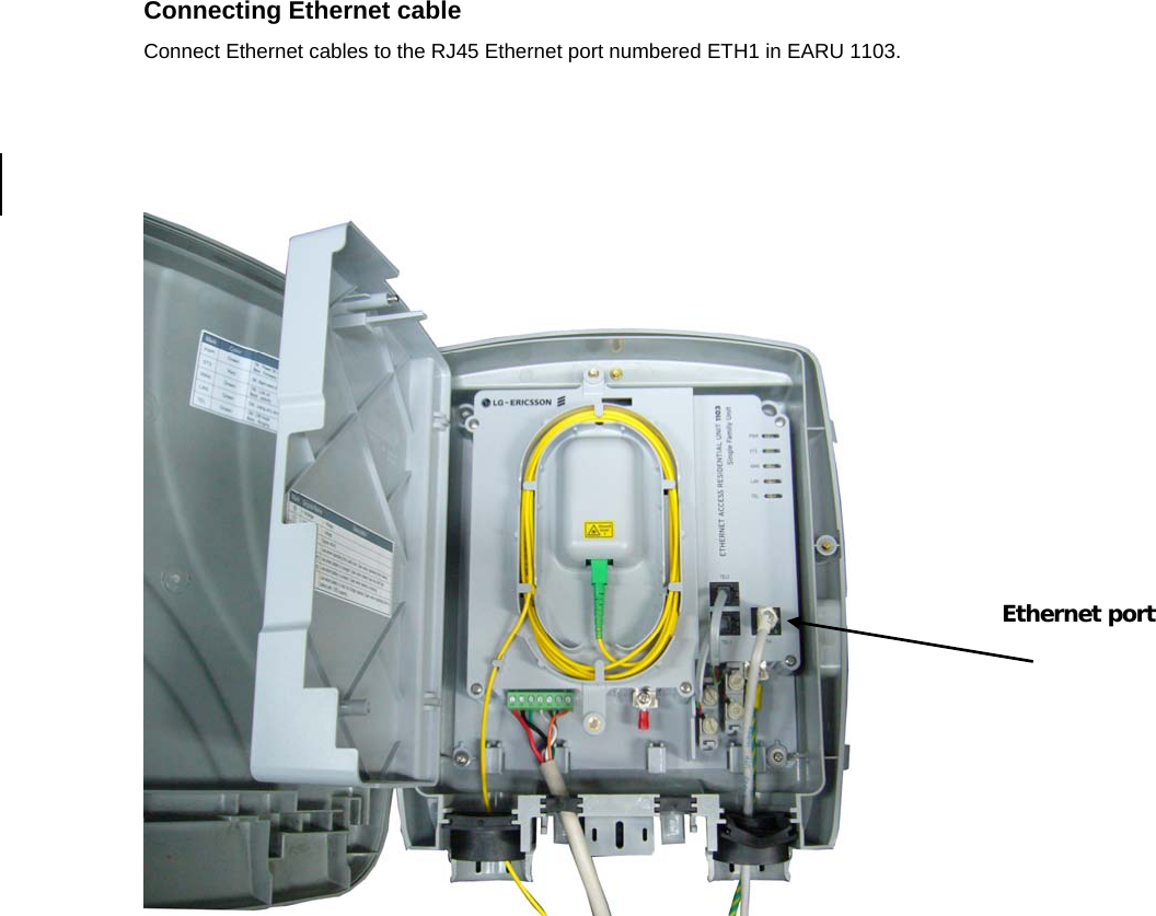 Connecting Ethernet cable Connect Ethernet cables to the RJ45 Ethernet port numbered ETH1 in EARU 1103.     Ethernet port 