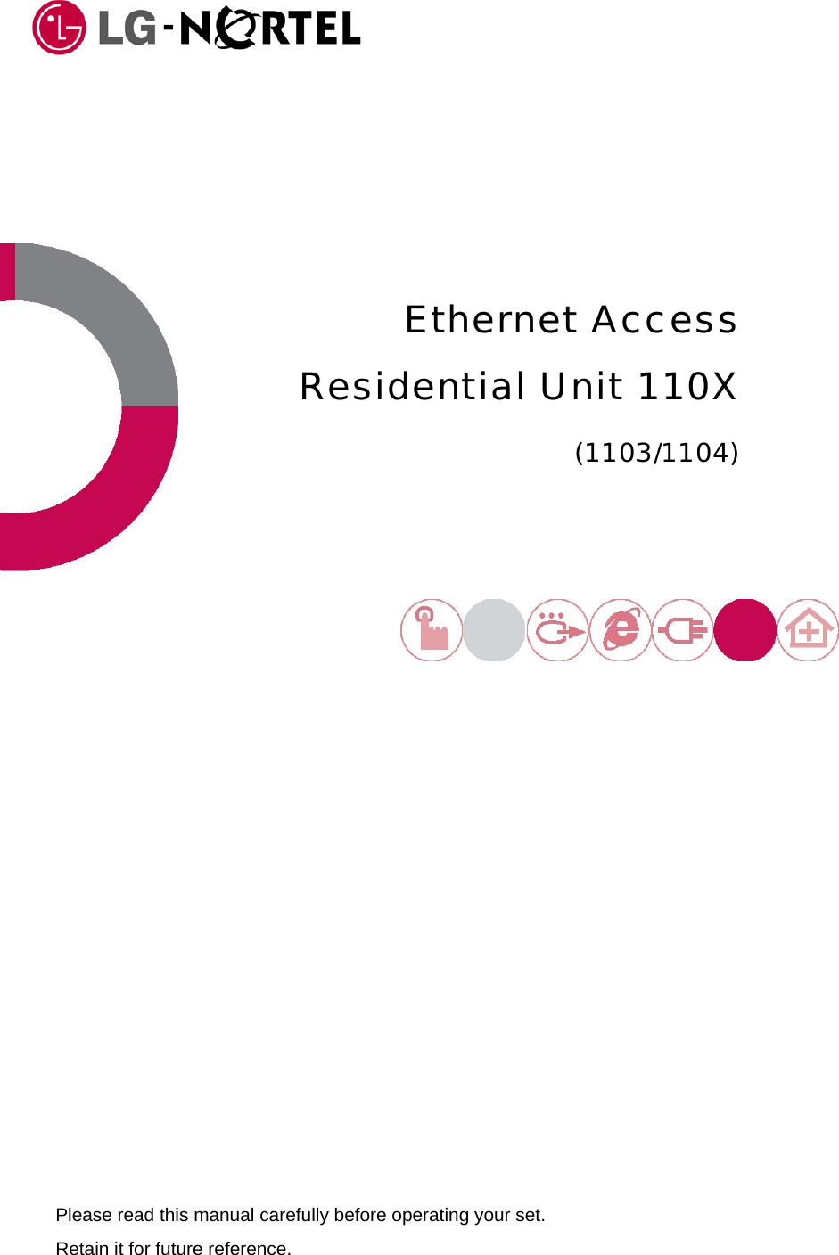     Ethernet Access Residential Unit 110X (1103/1104)    Please read this manual carefully before operating your set. Retain it for future reference.   