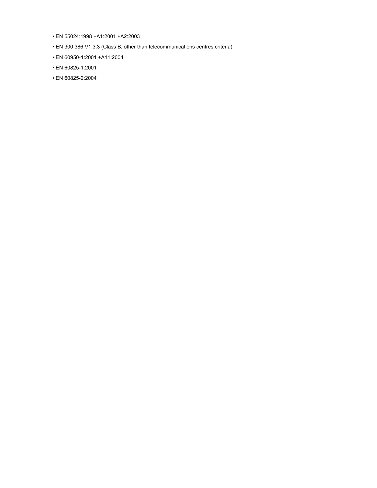 • EN 55024:1998 +A1:2001 +A2:2003 • EN 300 386 V1.3.3 (Class B, other than telecommunications centres criteria) • EN 60950-1:2001 +A11:2004 • EN 60825-1:2001 • EN 60825-2:2004 