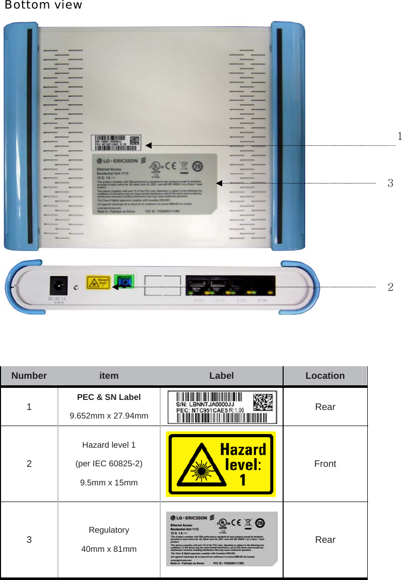 Bottom view     1 3 2 Number item Label Location 1  PEC &amp; SN Label   9.652mm x 27.94mm  Rear 2 Hazard level 1 (per IEC 60825-2) 9.5mm x 15mm Front 3  Regulatory 40mm x 81mm  Rear 