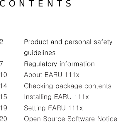 C O N T E N T S  2  Product and personal safety guidelines 7  Regulatory information 10  About EARU 111x 14  Checking package contents 15  Installing EARU 111x 19  Setting EARU 111x 20    Open Source Software Notice    