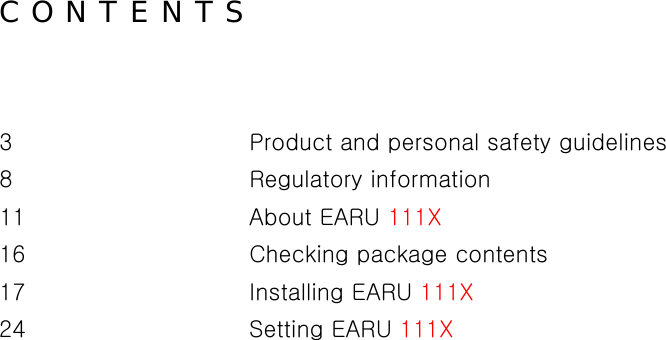 C O N T E N T S  3      Product and personal safety guidelines 8      Regulatory information 11      About EARU 111X 16      Checking package contents 17      Installing EARU 111X  24      Setting EARU 111X       