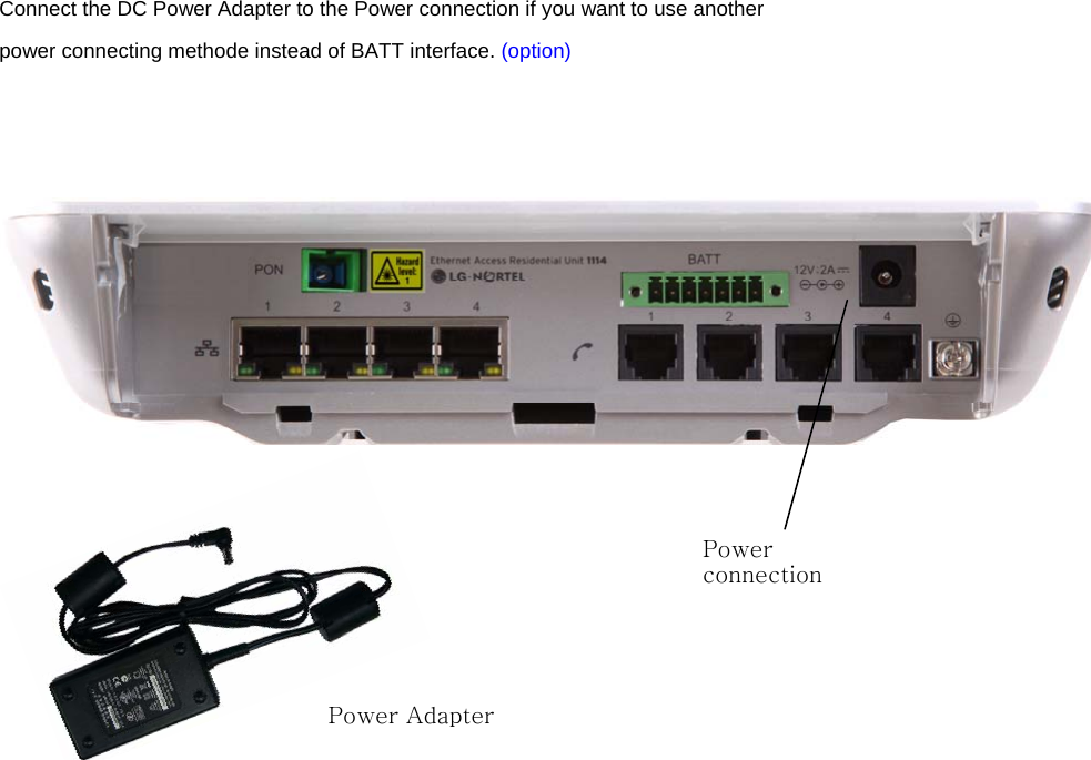 Connect the DC Power Adapter to the Power connection if you want to use another power connecting methode instead of BATT interface. (option)        Power Adapter Power connection 