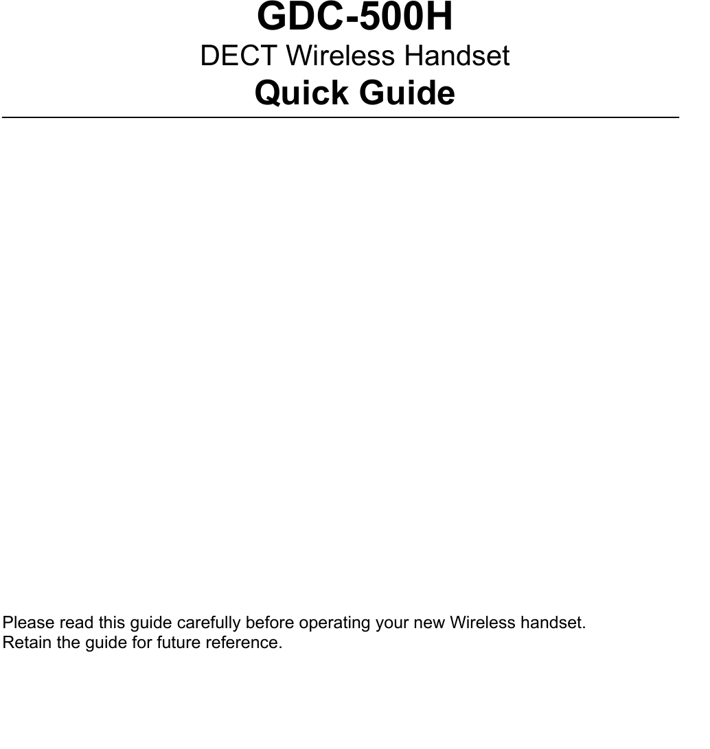                 GDC-500H DECT Wireless Handset Quick Guide                          Please read this guide carefully before operating your new Wireless handset. Retain the guide for future reference. 