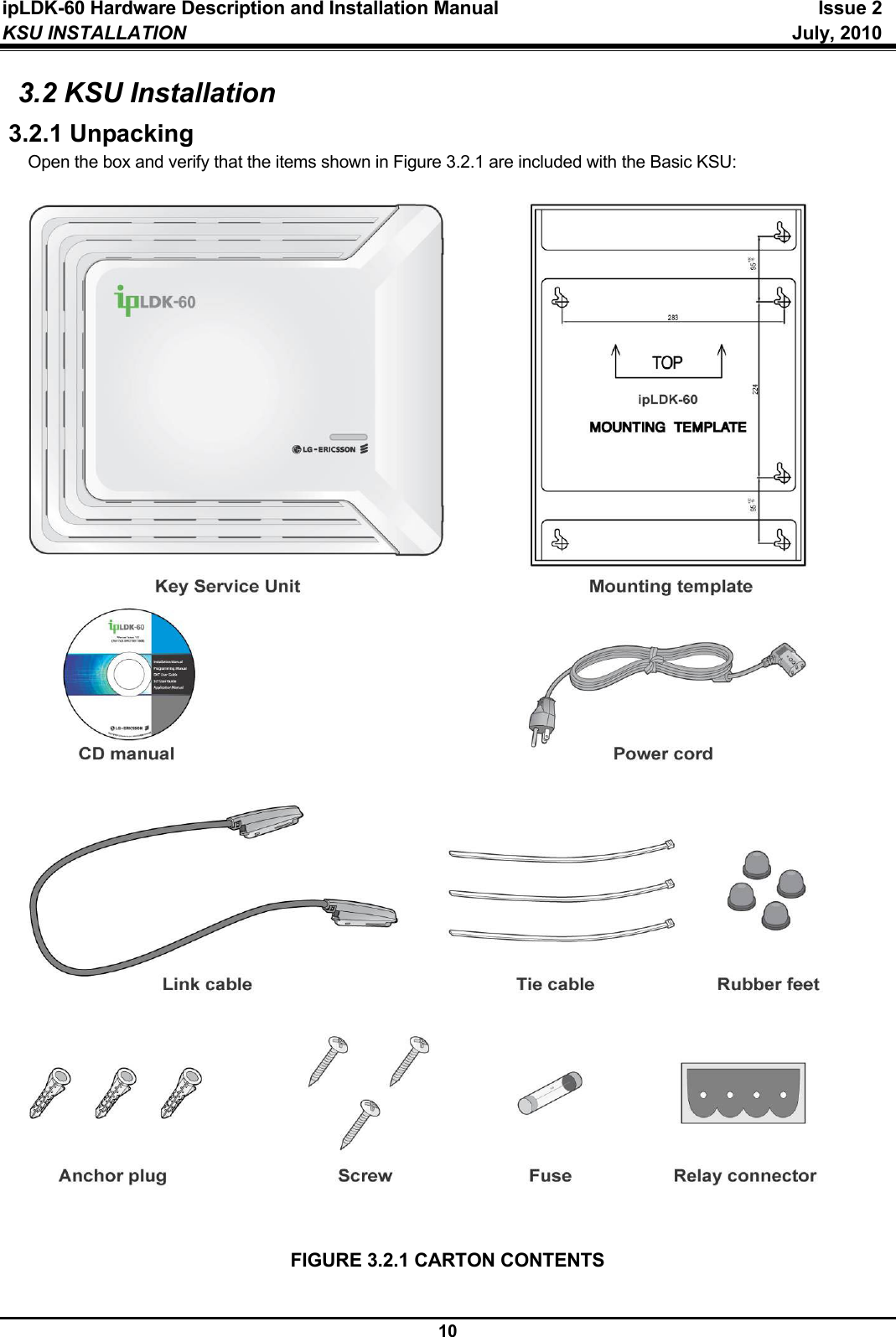 ipLDK-60 Hardware Description and Installation Manual  Issue 2 KSU INSTALLATION   July, 2010  10 3.2 KSU Installation 3.2.1 Unpacking Open the box and verify that the items shown in Figure 3.2.1 are included with the Basic KSU:                                     FIGURE 3.2.1 CARTON CONTENTS 