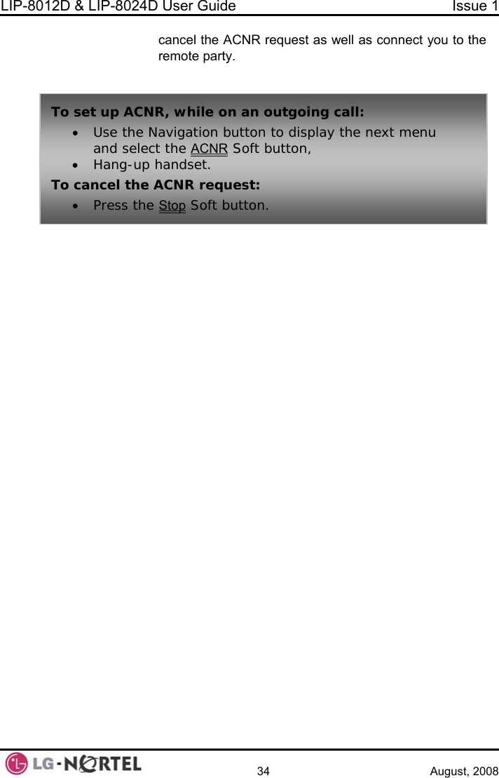 LIP-8012D &amp; LIP-8024D User Guide  Issue 1    34 August, 2008 cancel the ACNR request as well as connect you to the remote party.  To set up ACNR, while on an outgoing call:   • Use the Navigation button to display the next menuand select the ACNR Soft button, Hang-up handset. • To•  cancel the ACNR request: Press the Stop Soft button.  