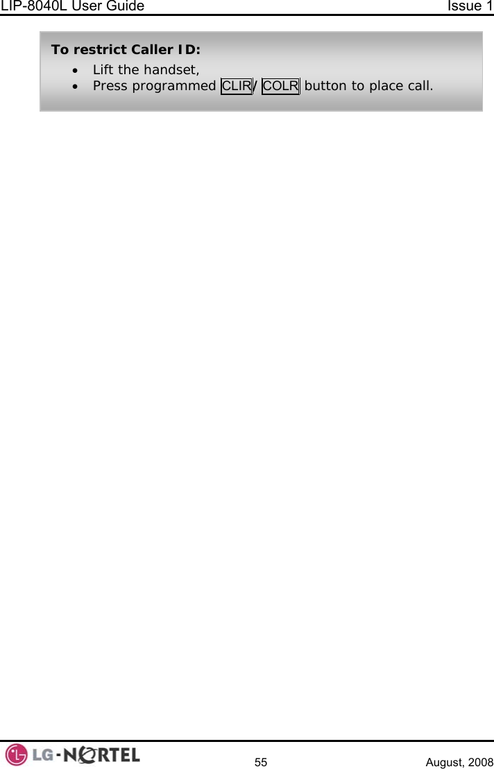 LIP-8040L User Guide  Issue 1    55 August, 2008 To restrict Caller ID: • Lift the handset, • Press programmed CLIR/COLR button to place call.   