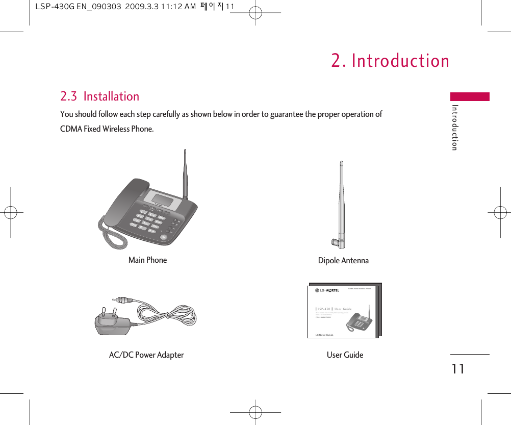 Introduction2. Introduction112.3  InstallationYou should follow each step carefully as shown below in order to guarantee the proper operation of CDMA Fixed Wireless Phone.Main Phone Dipole AntennaAC/DC Power Adapter User GuideLSP-430G EN_090303  2009.3.3 11:12 AM  페이지11