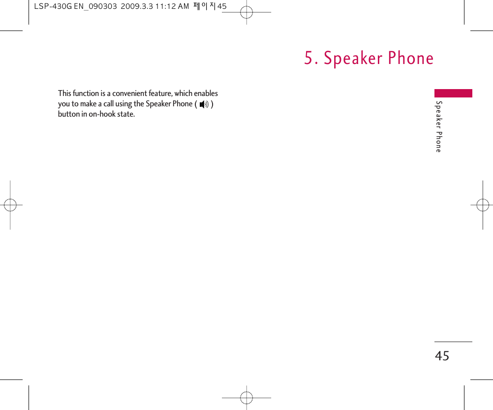 Speaker Phone 45This function is a convenient feature, which enablesyou to make a call using the Speaker Phone ( )button in on-hook state. 5. Speaker PhoneLSP-430G EN_090303  2009.3.3 11:12 AM  페이지45