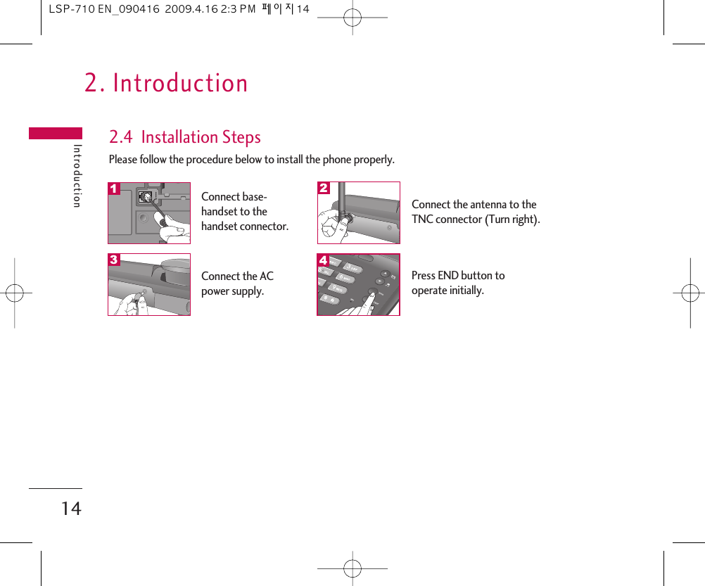 2. IntroductionIntroduction142.4  Installation StepsPlease follow the procedure below to install the phone properly.Connect base-handset to thehandset connector.Connect the antenna to theTNC connector (Turn right).Connect the ACpower supply.12Press END button tooperate initially.43LSP-710 EN_090416  2009.4.16 2:3 PM  페이지14