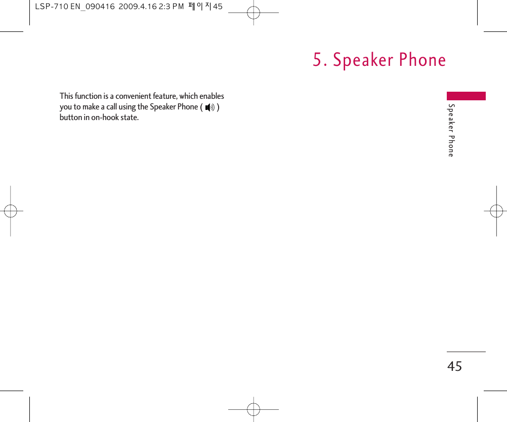 Speaker Phone 45This function is a convenient feature, which enablesyou to make a call using the Speaker Phone ( )button in on-hook state. 5. Speaker PhoneLSP-710 EN_090416  2009.4.16 2:3 PM  페이지45