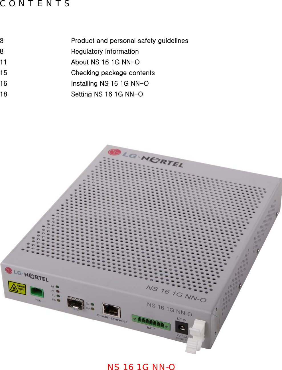 C O N T E N T S  3      Product and personal safety guidelines 8      Regulatory information 11      About NS 16 1G NN-O 15      Checking package contents 16      Installing NS 16 1G NN-O 18      Setting NS 16 1G NN-O    NS 16 1G NN-O 