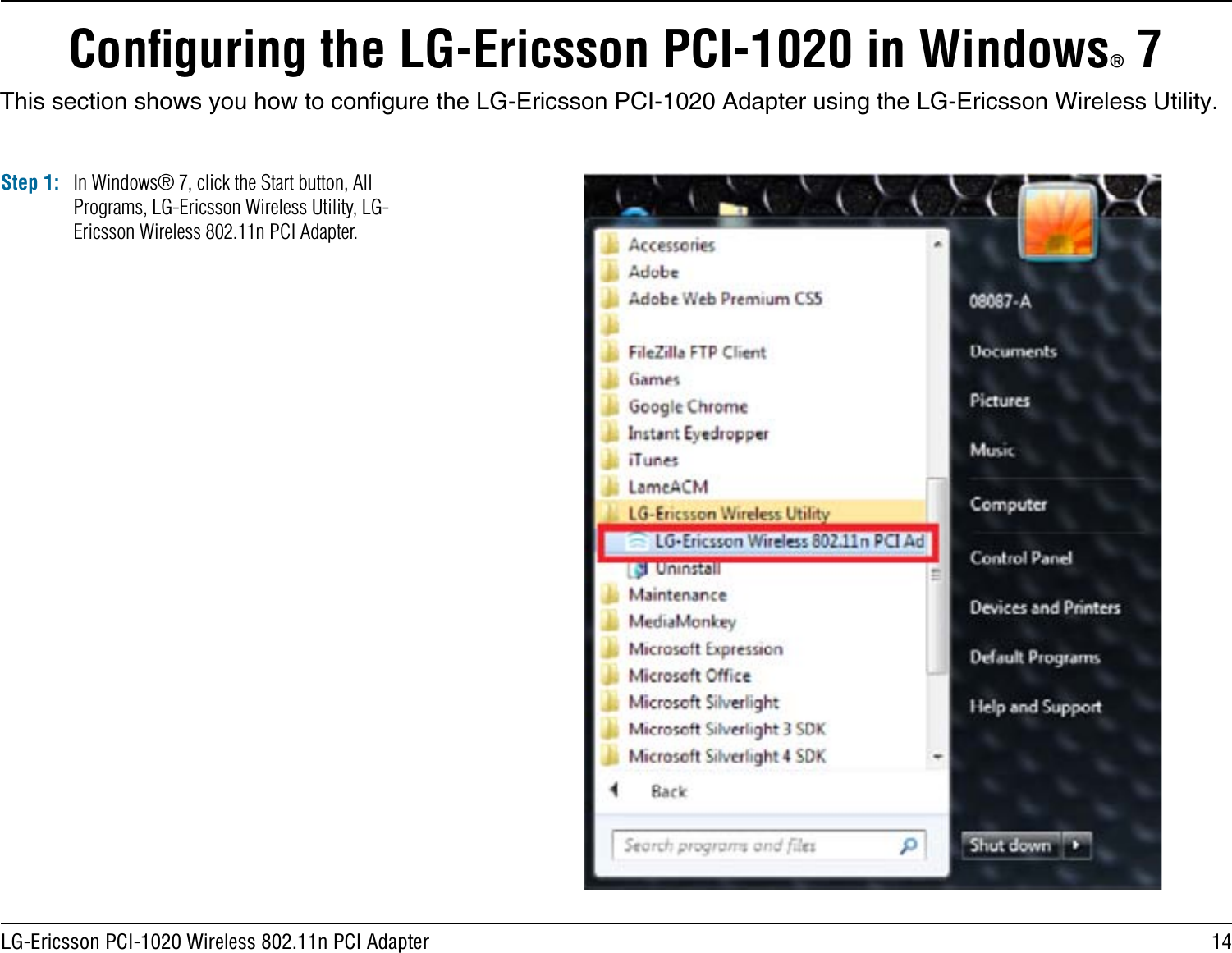 14LG-Ericsson PCI-1020 Wireless 802.11n PCI AdapterConﬁguring the LG-Ericsson PCI-1020 in Windows® 7Step 1:This section shows you how to congure the LG-Ericsson PCI-1020 Adapter using the LG-Ericsson Wireless Utility.In Windows® 7, click the Start button, All Programs, LG-Ericsson Wireless Utility, LG-Ericsson Wireless 802.11n PCI Adapter.