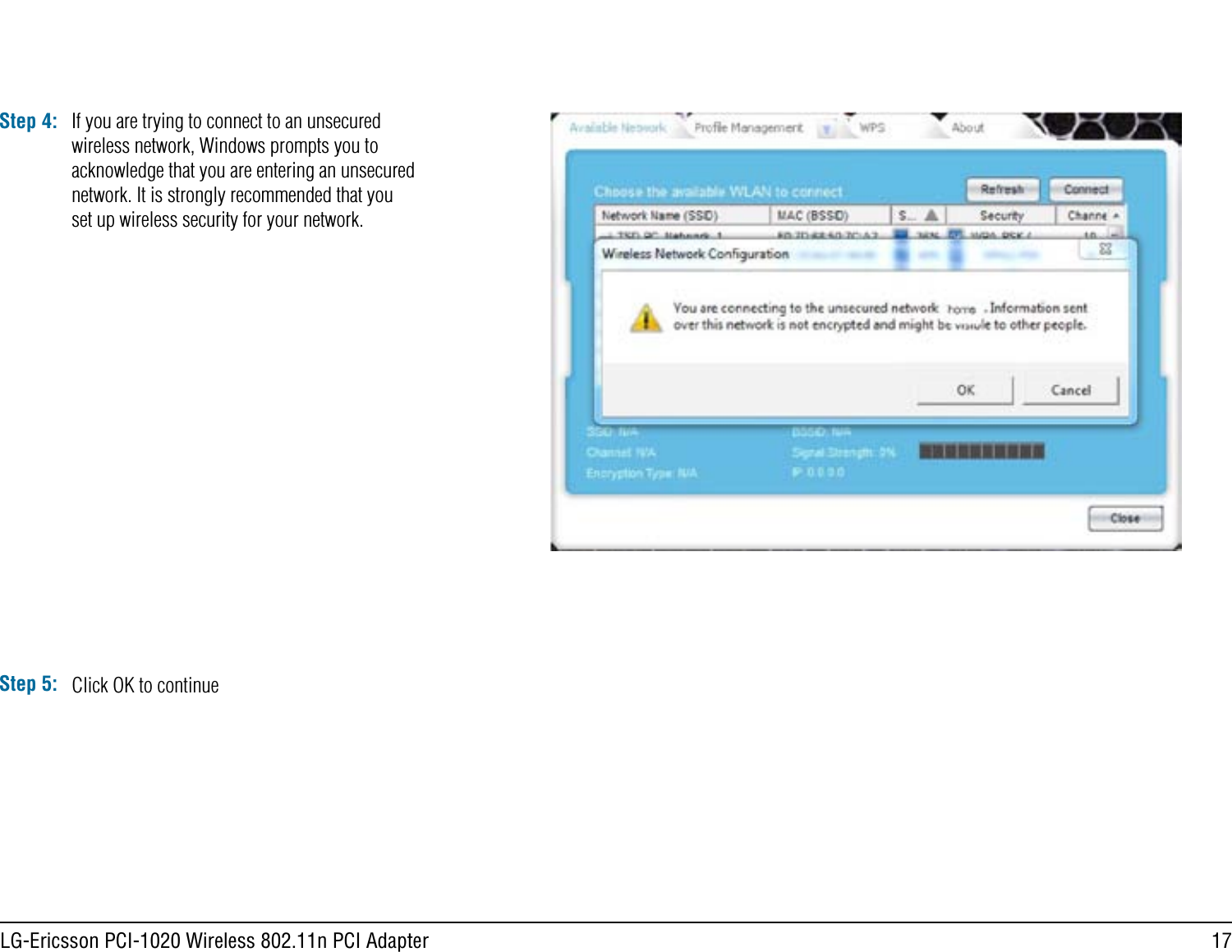 17LG-Ericsson PCI-1020 Wireless 802.11n PCI AdapterStep 4:Step 5: Click OK to continueIf you are trying to connect to an unsecured wireless network, Windows prompts you to acknowledge that you are entering an unsecured network. It is strongly recommended that you set up wireless security for your network.