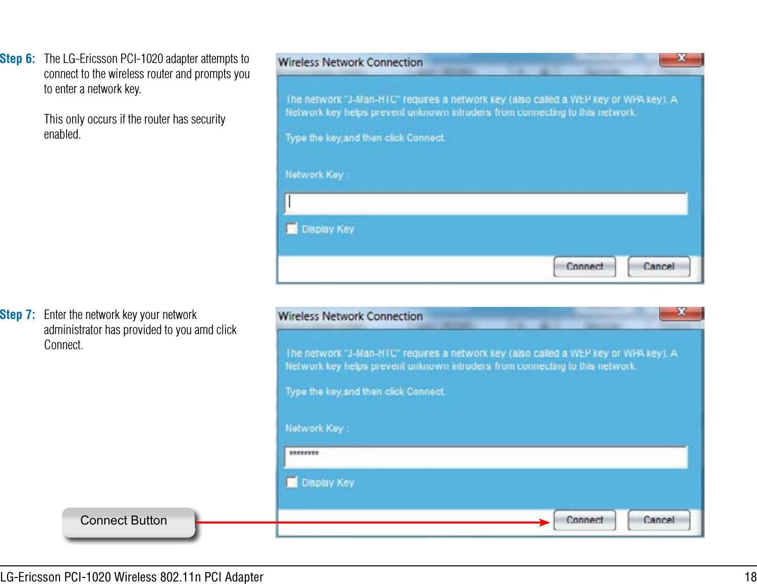 18LG-Ericsson PCI-1020 Wireless 802.11n PCI AdapterStep 6: The LG-Ericsson PCI-1020 adapter attempts to connect to the wireless router and prompts you to enter a network key. This only occurs if the router has security enabled. Step 7: Enter the network key your network administrator has provided to you amd click Connect.Connect Button