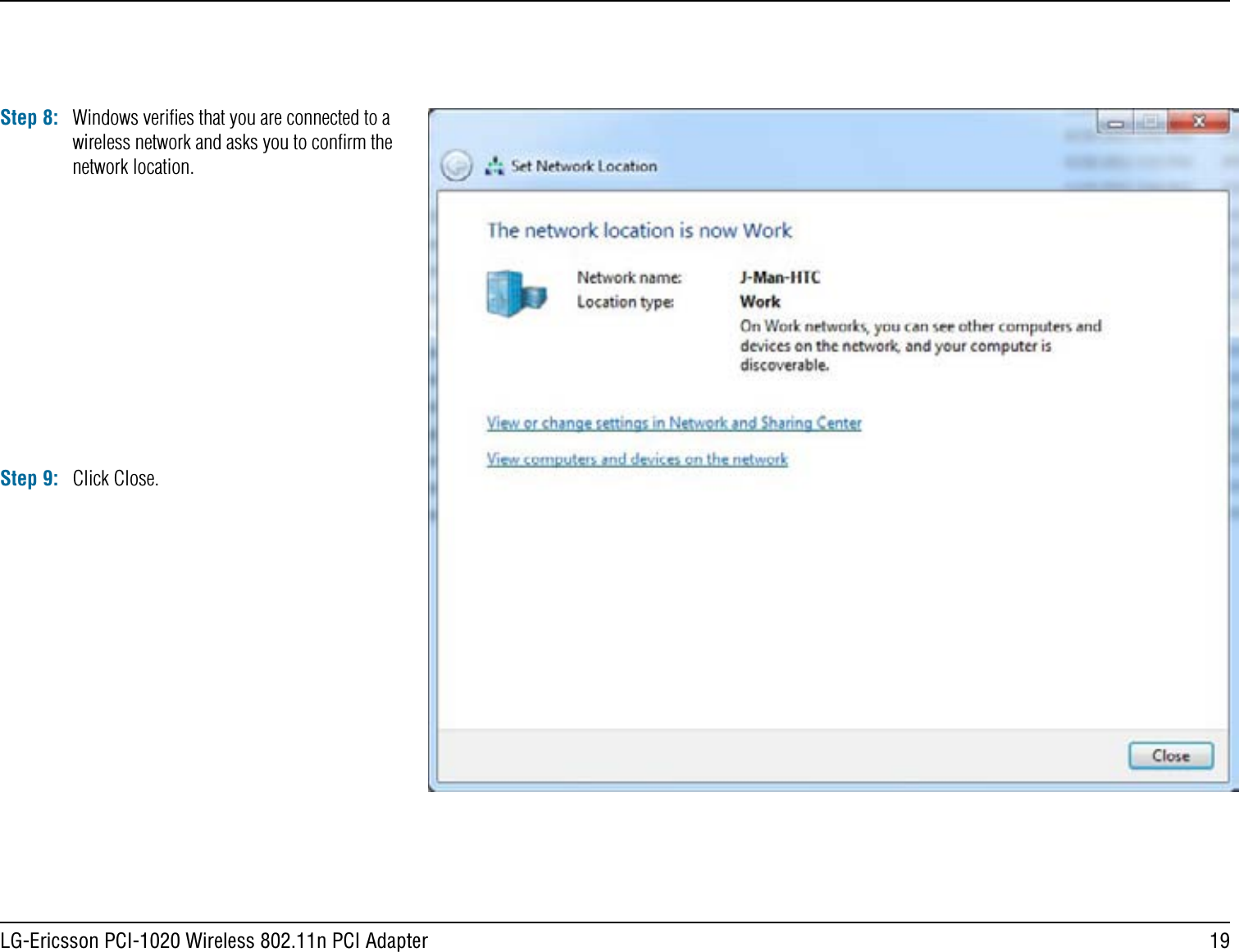 19LG-Ericsson PCI-1020 Wireless 802.11n PCI AdapterStep 8: Windows veriﬁes that you are connected to a wireless network and asks you to conﬁrm the network location.Step 9: Click Close.