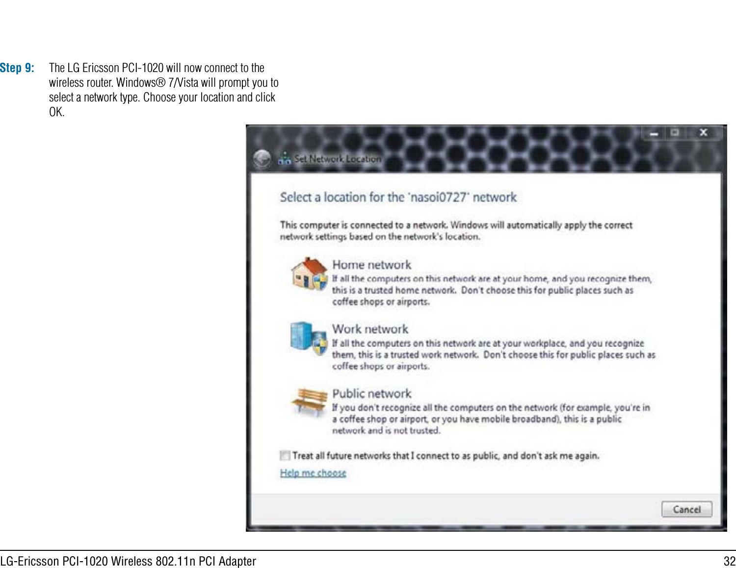 32LG-Ericsson PCI-1020 Wireless 802.11n PCI AdapterStep 9: The LG Ericsson PCI-1020 will now connect to the wireless router. Windows® 7/Vista will prompt you to select a network type. Choose your location and click OK.