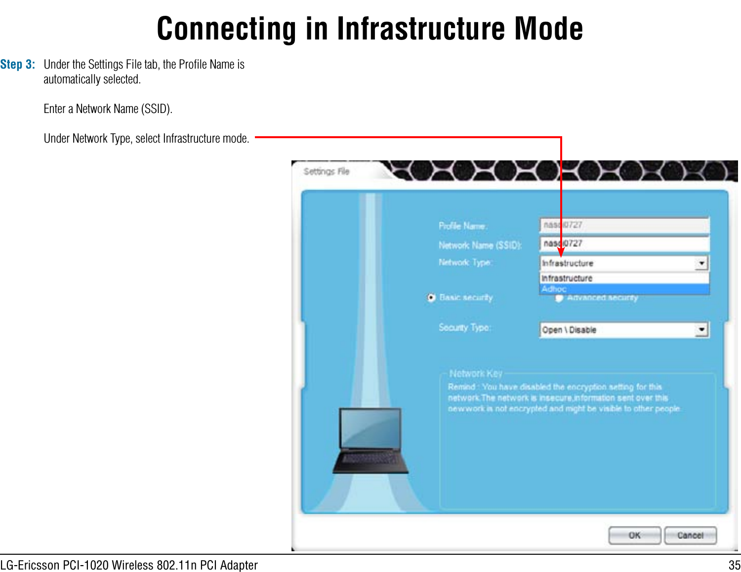 35LG-Ericsson PCI-1020 Wireless 802.11n PCI AdapterConnecting in Infrastructure ModeStep 3: Under the Settings File tab, the Proﬁle Name is automatically selected.Enter a Network Name (SSID).Under Network Type, select Infrastructure mode.