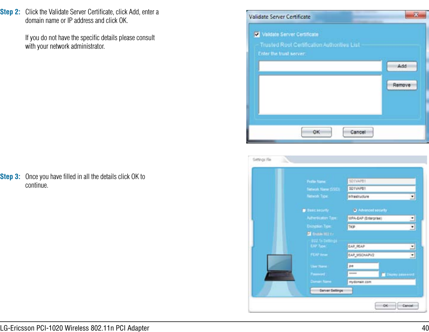 40LG-Ericsson PCI-1020 Wireless 802.11n PCI AdapterStep 2: Click the Validate Server Certiﬁcate, click Add, enter a domain name or IP address and click OK.If you do not have the speciﬁc details please consult with your network administrator.Step 3: Once you have ﬁlled in all the details click OK to continue.