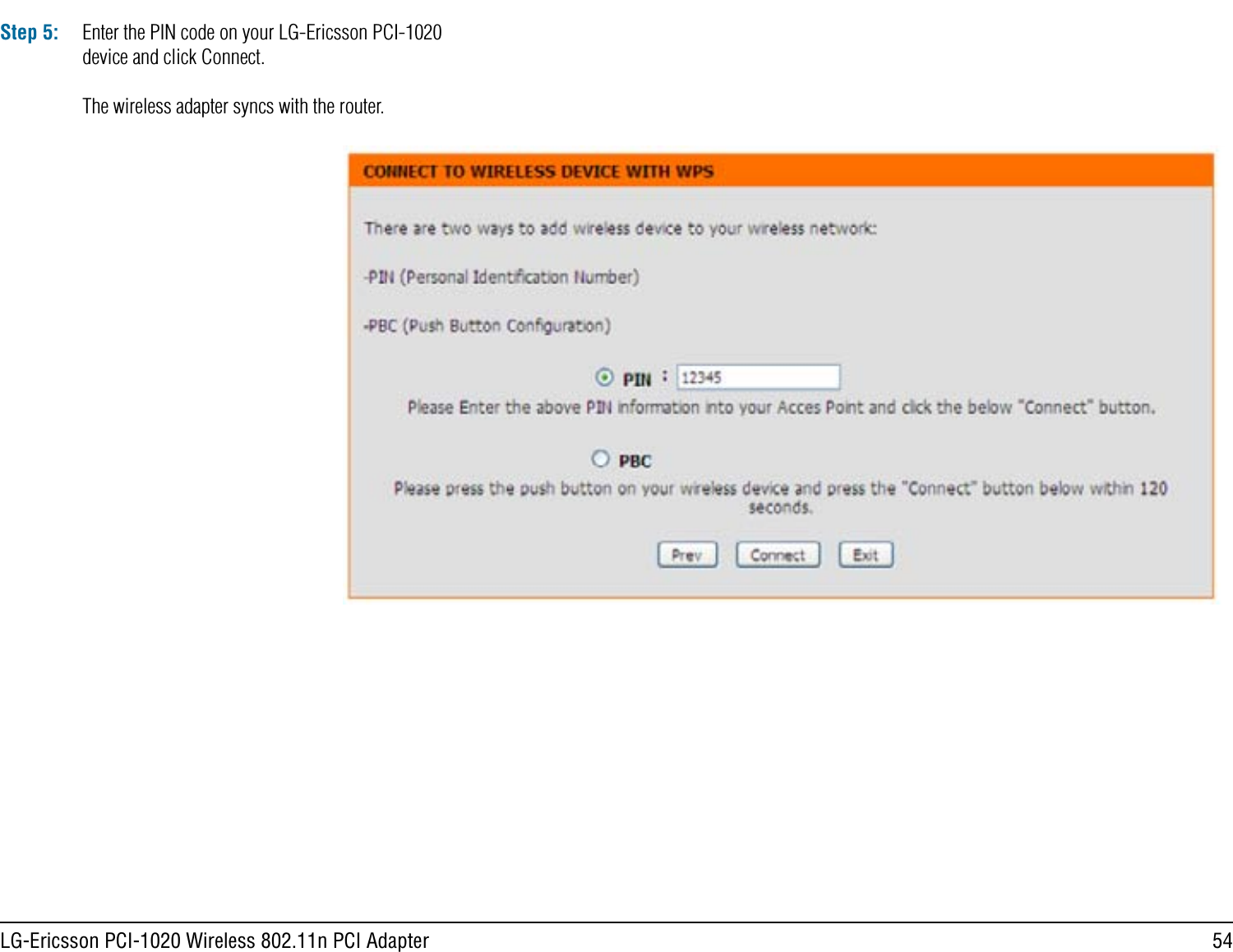 54LG-Ericsson PCI-1020 Wireless 802.11n PCI AdapterStep 5: Enter the PIN code on your LG-Ericsson PCI-1020 device and click Connect.The wireless adapter syncs with the router.