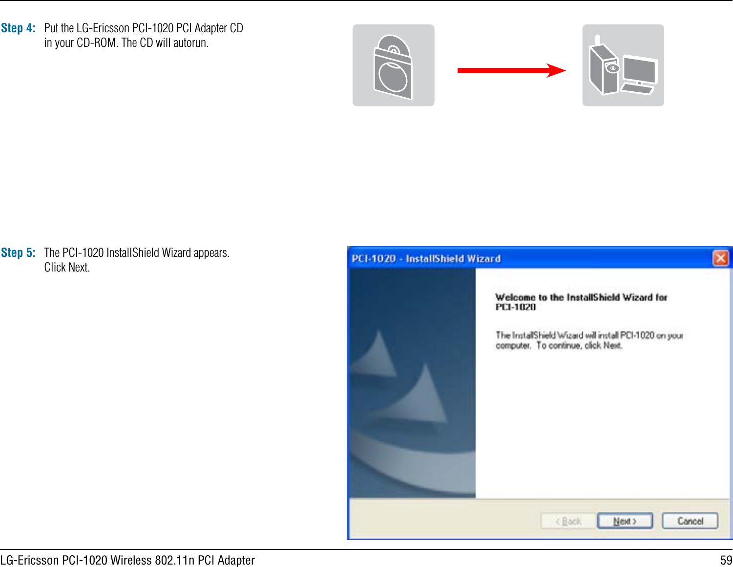59LG-Ericsson PCI-1020 Wireless 802.11n PCI AdapterStep 4: Put the LG-Ericsson PCI-1020 PCI Adapter CD in your CD-ROM. The CD will autorun.Step 5: The PCI-1020 InstallShield Wizard appears. Click Next.