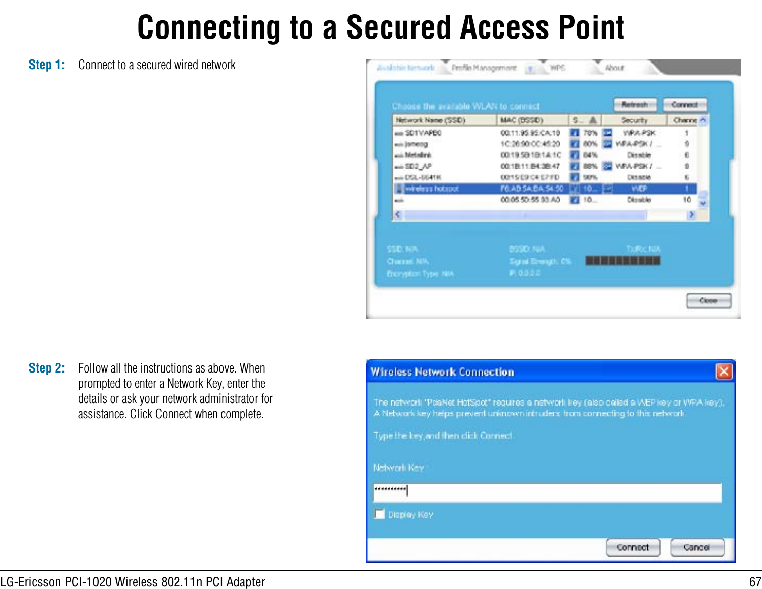 67LG-Ericsson PCI-1020 Wireless 802.11n PCI AdapterConnecting to a Secured Access PointStep 1:Follow all the instructions as above. When prompted to enter a Network Key, enter the details or ask your network administrator for assistance. Click Connect when complete.Connect to a secured wired networkStep 2: