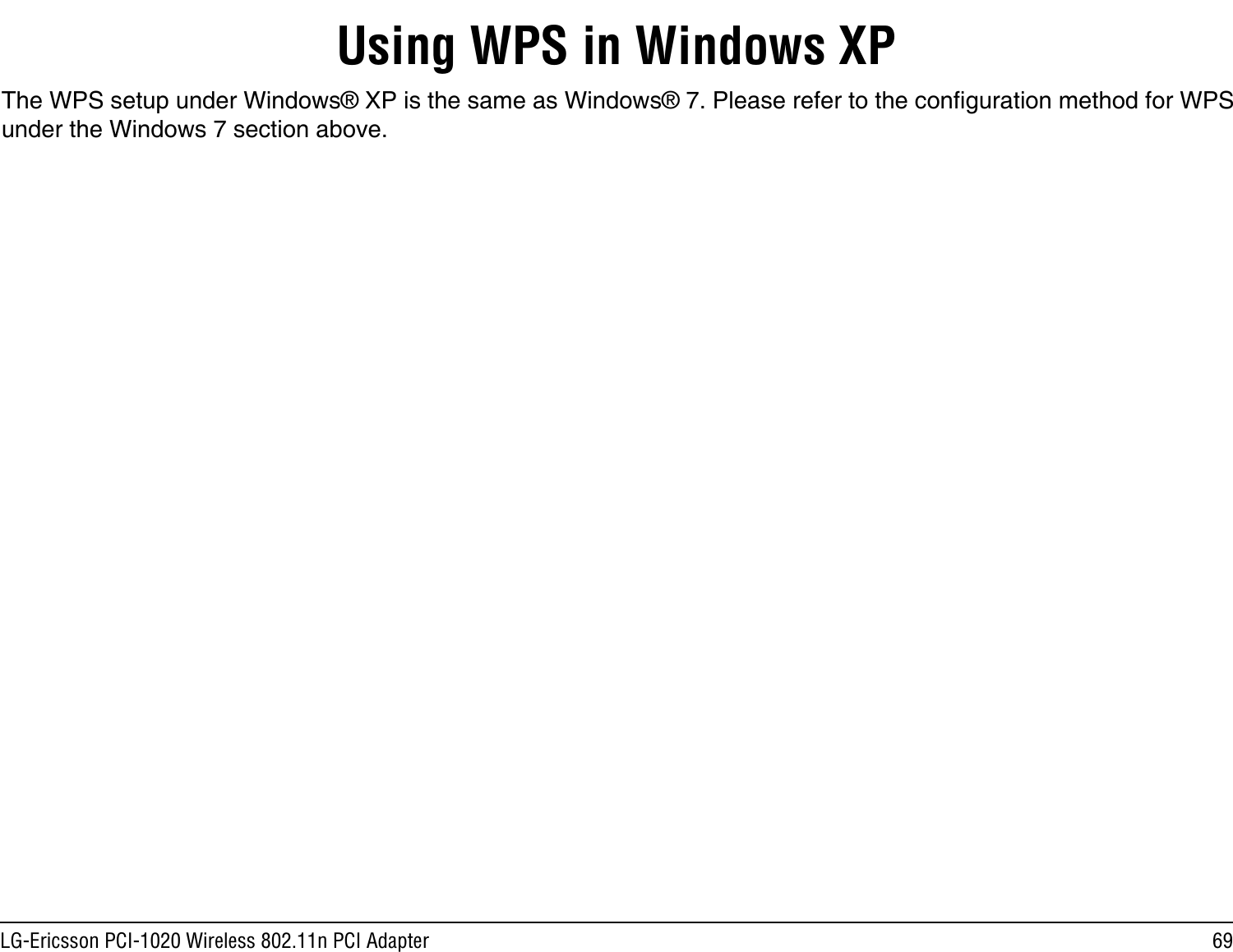 69LG-Ericsson PCI-1020 Wireless 802.11n PCI AdapterUsing WPS in Windows XPThe WPS setup under Windows® XP is the same as Windows® 7. Please refer to the conguration method for WPS   under the Windows 7 section above.