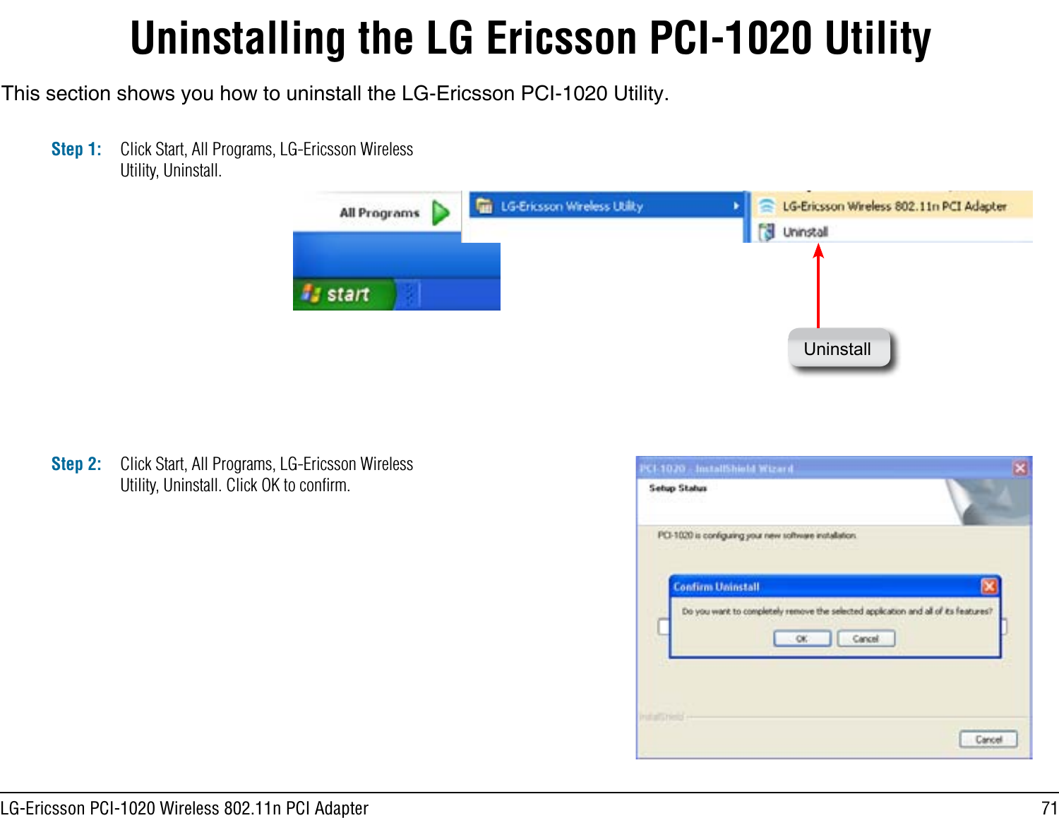 71LG-Ericsson PCI-1020 Wireless 802.11n PCI AdapterUninstalling the LG Ericsson PCI-1020 UtilityThis section shows you how to uninstall the LG-Ericsson PCI-1020 Utility.Step 1: Click Start, All Programs, LG-Ericsson Wireless Utility, Uninstall.UninstallStep 2: Click Start, All Programs, LG-Ericsson Wireless Utility, Uninstall. Click OK to conﬁrm.